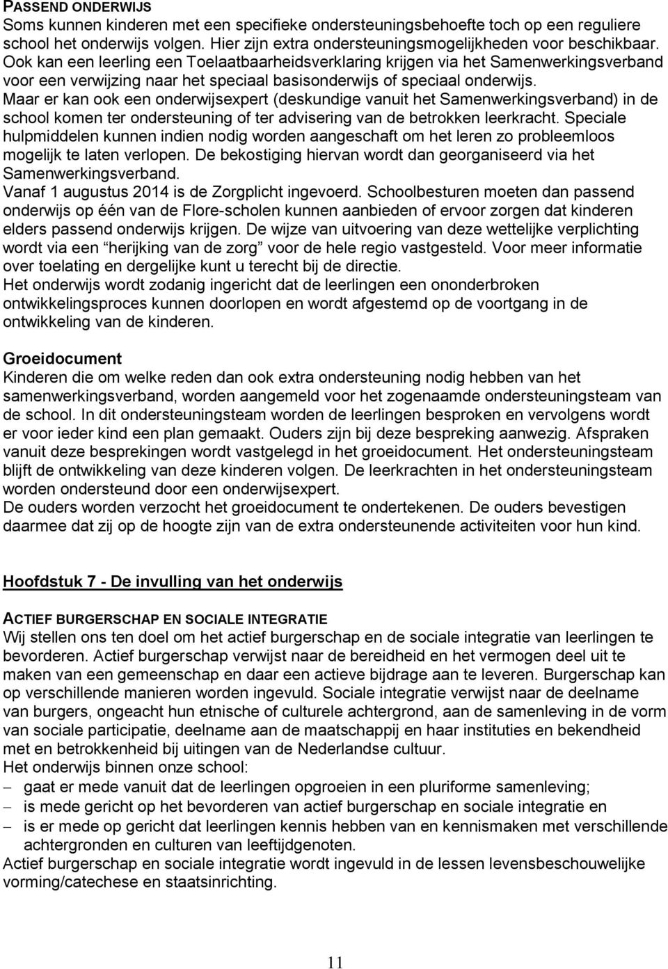 Maar er kan ook een onderwijsexpert (deskundige vanuit het Samenwerkingsverband) in de school komen ter ondersteuning of ter advisering van de betrokken leerkracht.