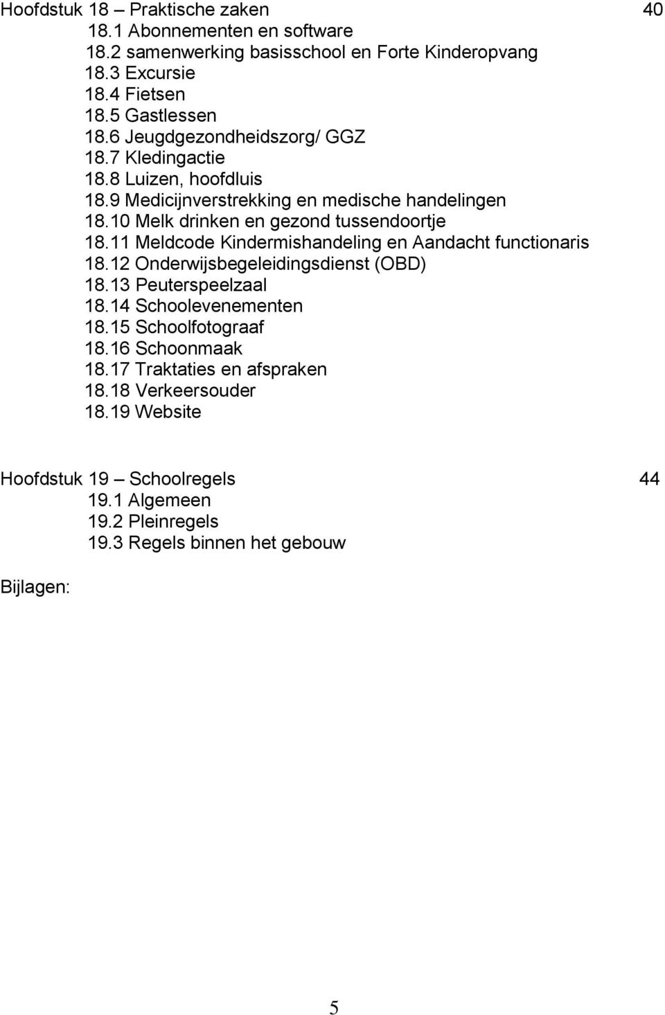 11 Meldcode Kindermishandeling en Aandacht functionaris 18.12 Onderwijsbegeleidingsdienst (OBD) 18.13 Peuterspeelzaal 18.14 Schoolevenementen 18.15 Schoolfotograaf 18.