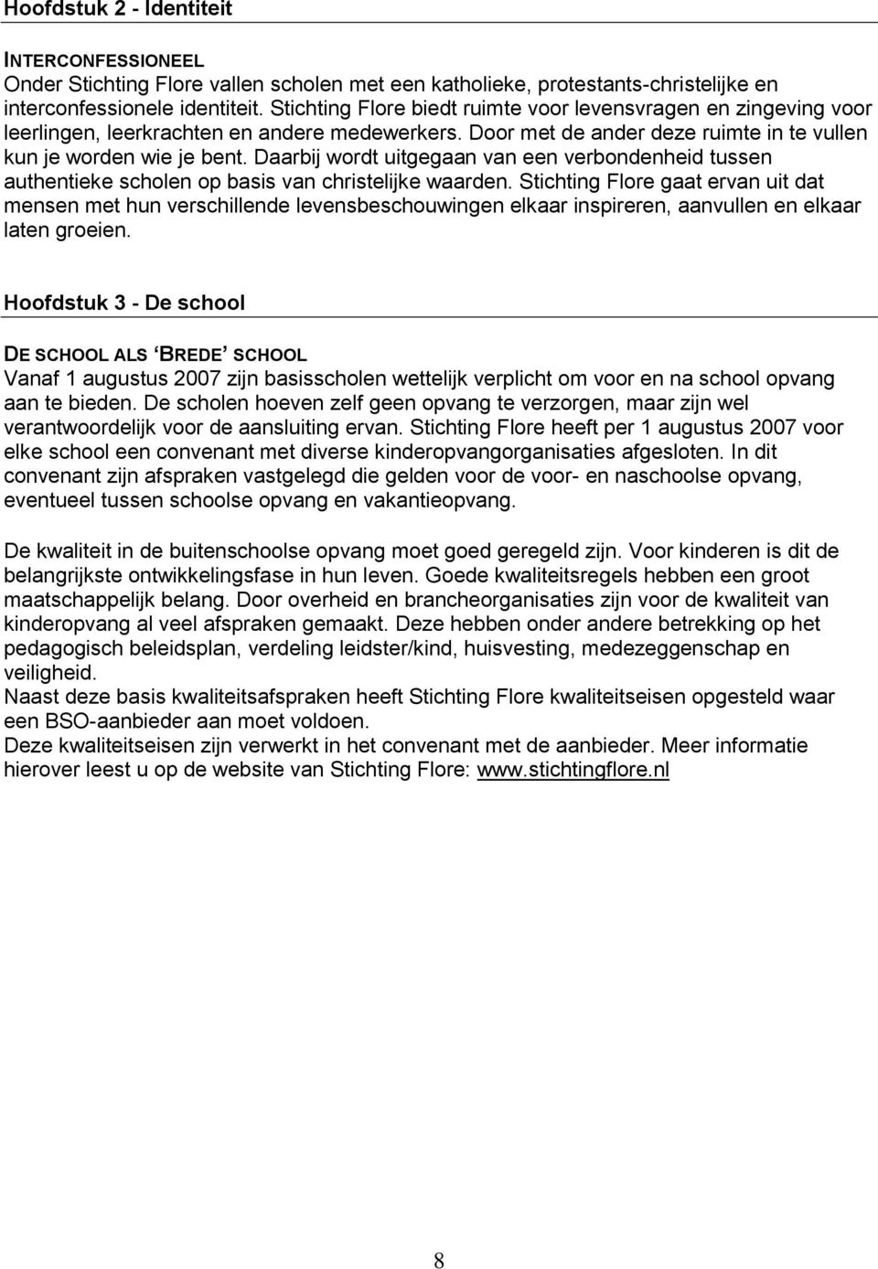 Daarbij wordt uitgegaan van een verbondenheid tussen authentieke scholen op basis van christelijke waarden.