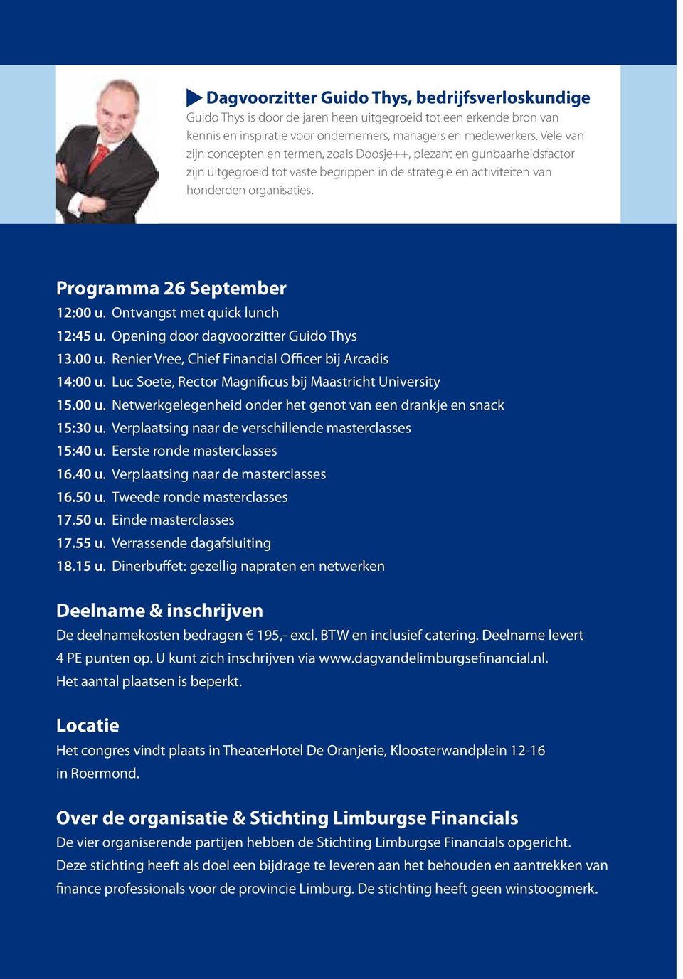 Programma 26 September 12:00 u. Ontvangst met quick lunch 12:45 u. Opening door dagvoorzitter Guido Thys 13.00 u. Renier Vree, Chief Financial Officer bij Arcadis 14:00 u.