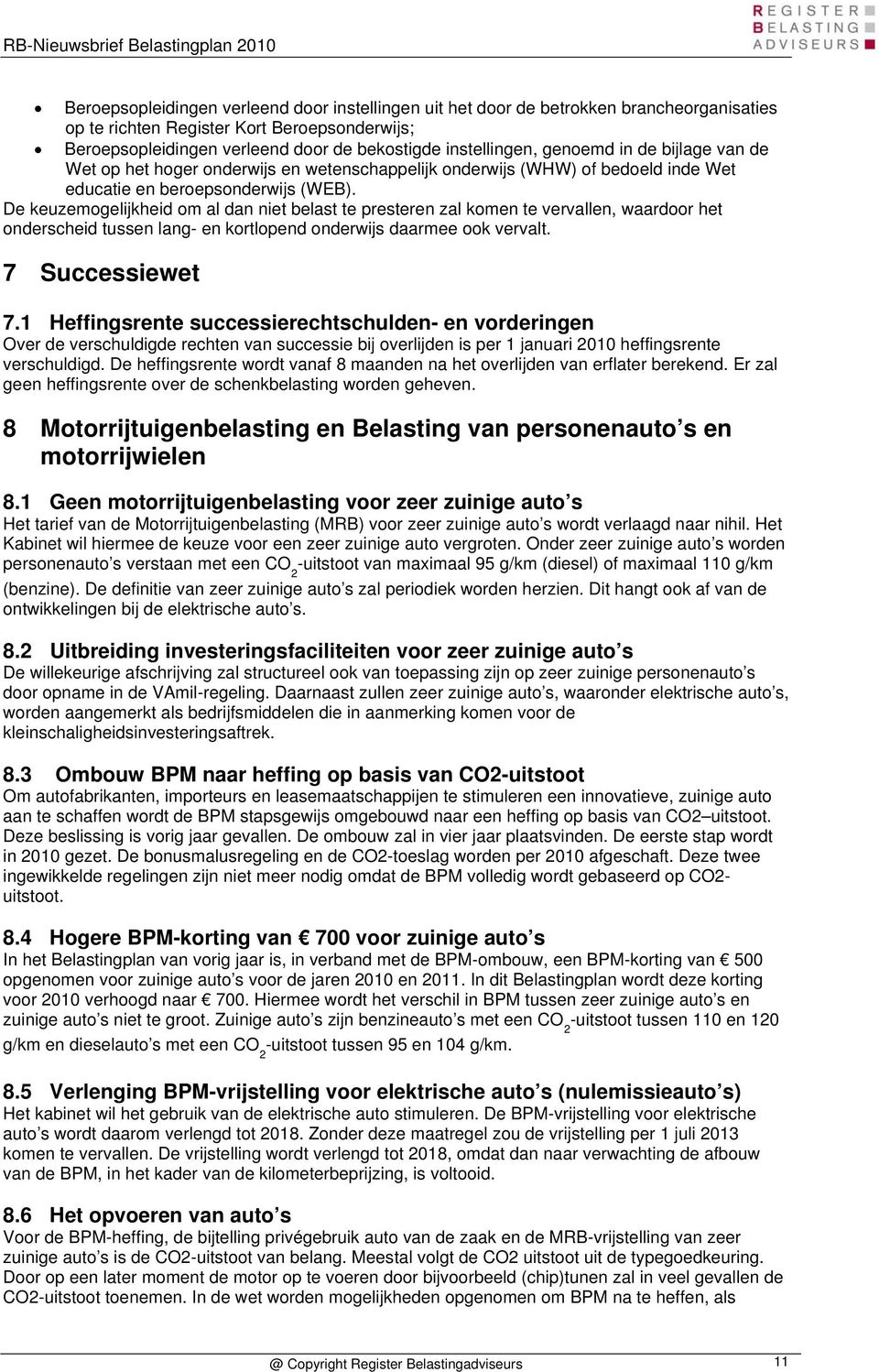 De keuzemogelijkheid om al dan niet belast te presteren zal komen te vervallen, waardoor het onderscheid tussen lang- en kortlopend onderwijs daarmee ook vervalt. 7 Successiewet 7.