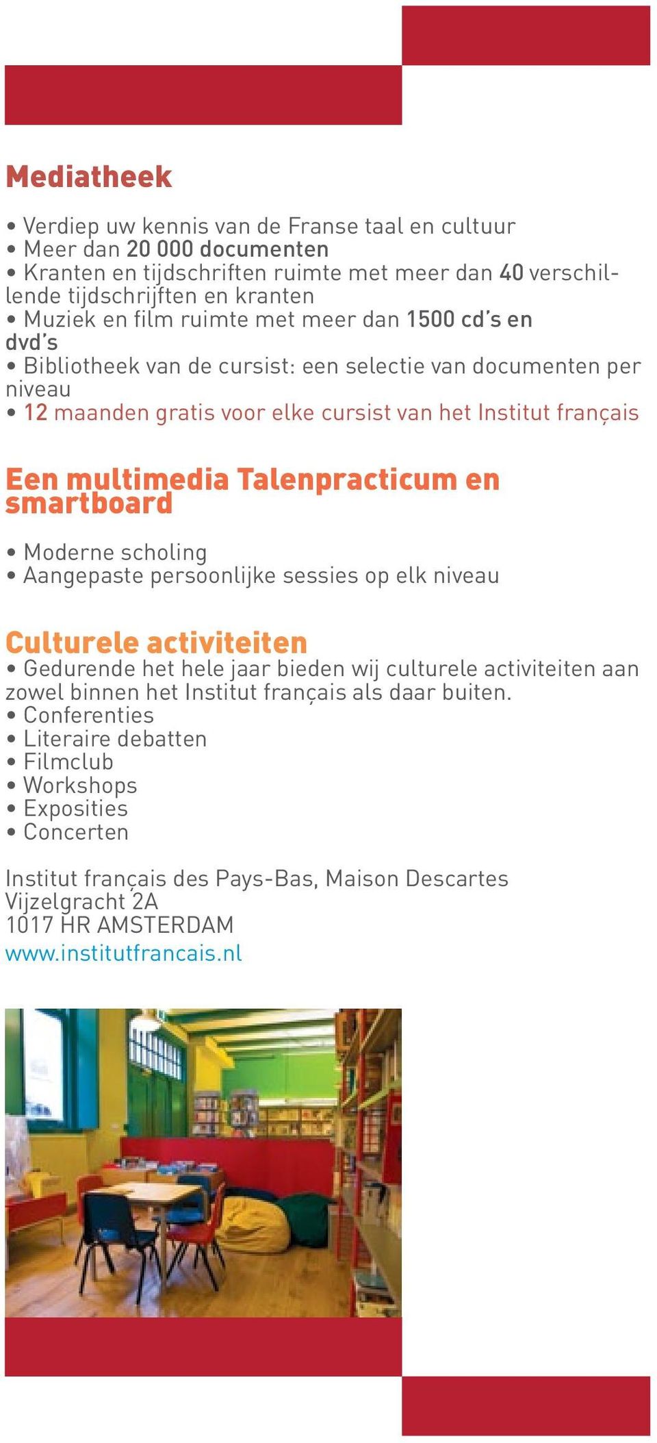 Talenpracticum en smartboard Moderne scholing Aangepaste persoonlijke sessies op elk niveau Culturele activiteiten Gedurende het hele jaar bieden wij culturele activiteiten aan zowel