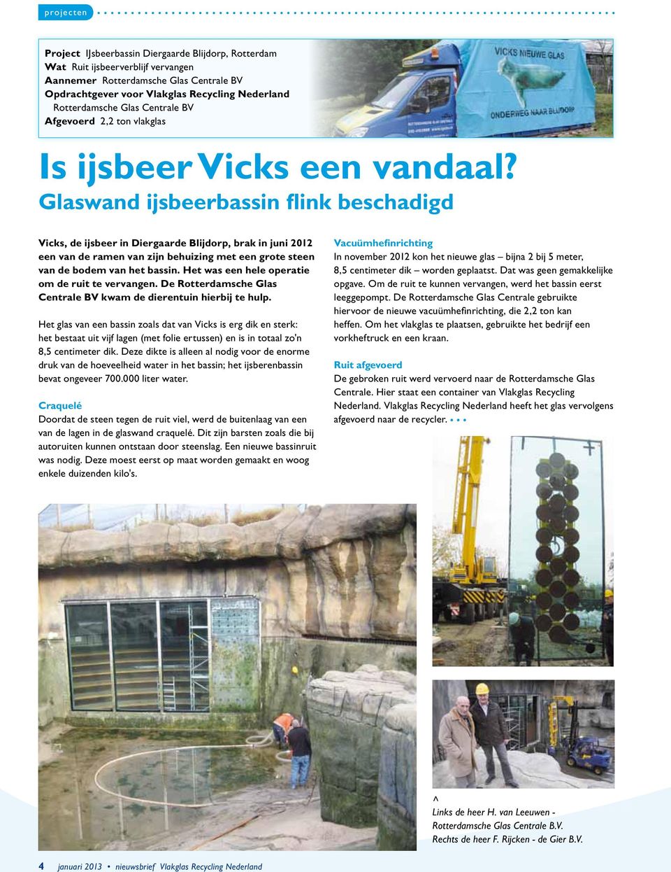 Glaswand ijsbeerbassin flink beschadigd Vicks, de ijsbeer in Diergaarde Blijdorp, brak in juni 2012 een van de ramen van zijn behuizing met een grote steen van de bodem van het bassin.