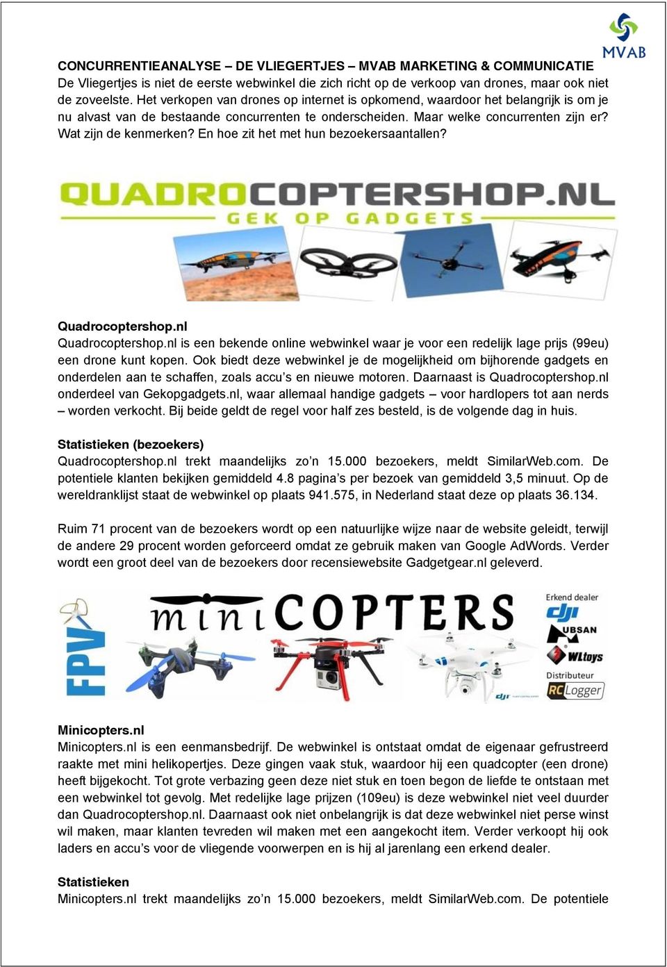 En hoe zit het met hun bezoekersaantallen? Quadrocoptershop.nl Quadrocoptershop.nl is een bekende online webwinkel waar je voor een redelijk lage prijs (99eu) een drone kunt kopen.
