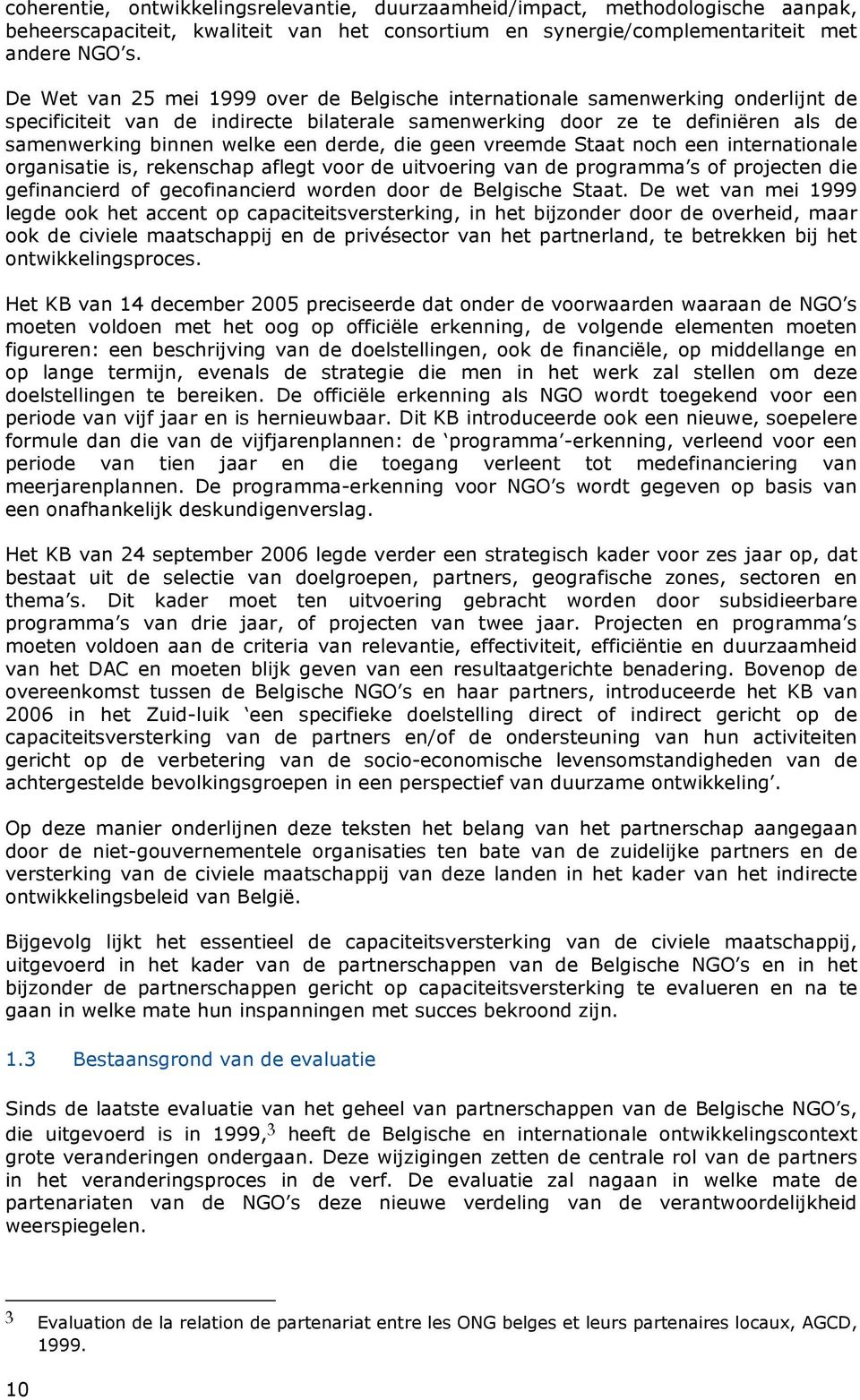 derde, die geen vreemde Staat noch een internationale organisatie is, rekenschap aflegt voor de uitvoering van de programma s of projecten die gefinancierd of gecofinancierd worden door de Belgische