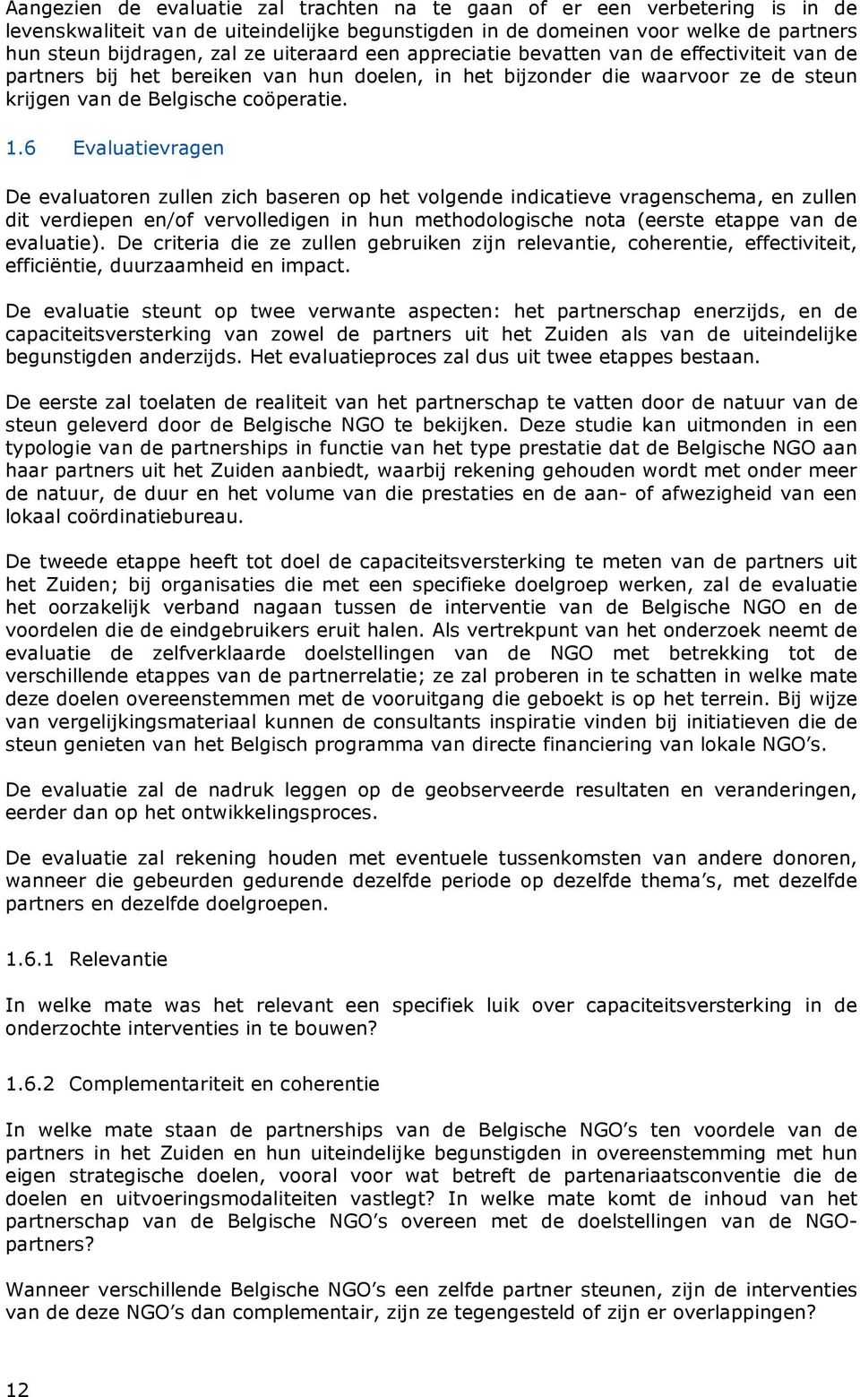 6 Evaluatievragen De evaluatoren zullen zich baseren op het volgende indicatieve vragenschema, en zullen dit verdiepen en/of vervolledigen in hun methodologische nota (eerste etappe van de evaluatie).