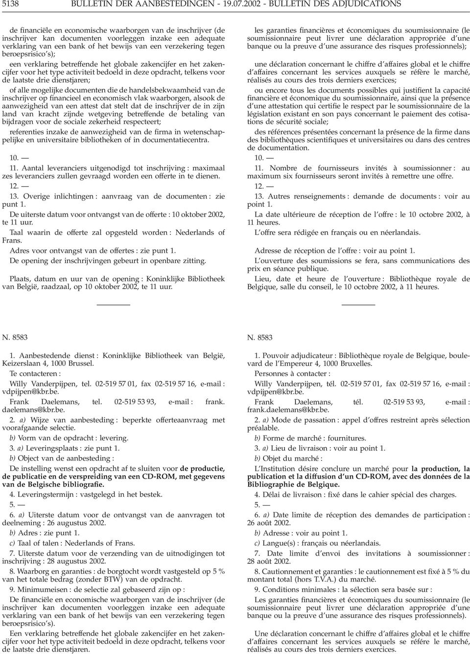 een verzekering tegen beroepsrisico s); een verklaring betreffende het globale zakencijfer en het zakencijfer voor het type activiteit bedoeld in deze opdracht, telkens voor de laatste drie