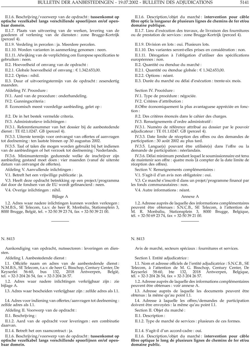 Plaats van uitvoering van de werken, levering van de goederen of verlening van de diensten : zone Brugge-Kortrijk (perceel 4). II.1.9. Verdeling in percelen : ja. Meerdere percelen. II.1.10.