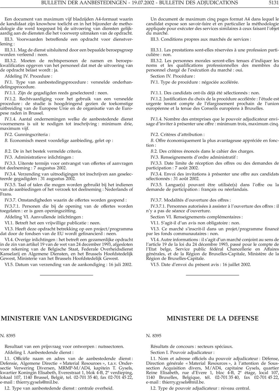 uitvoering van diensten gelijkaardig aan de diensten die het voorwerp uitmaken van de opdracht. III.3. Voorwaarden betreffende een opdracht voor dienstverlening : III.3.1.