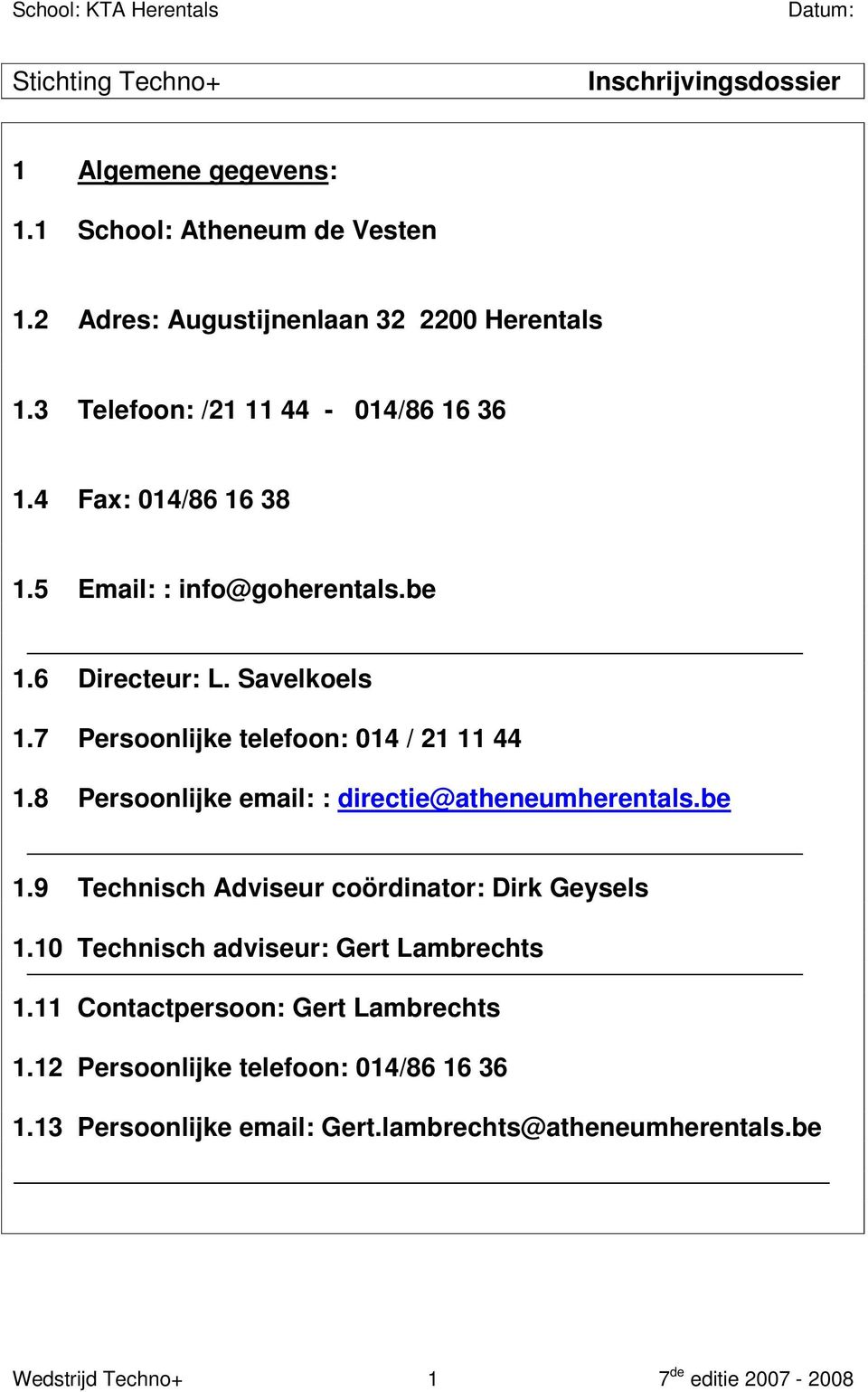 7 Persoonlijke telefoon: 014 / 21 11 44 1.8 Persoonlijke email: : directie@atheneumherentals.be 1.9 Technisch Adviseur coördinator: Dirk Geysels 1.