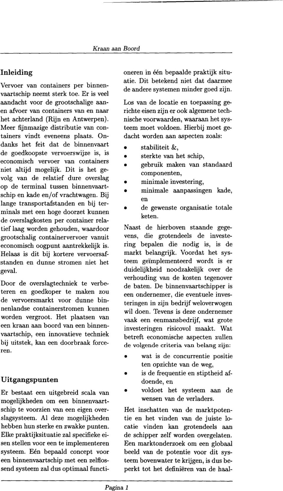 Dit is het gevolg van de relatief dure overslag op de terminal tussen binnenvaartschip en kade en/of vrachtwagen.