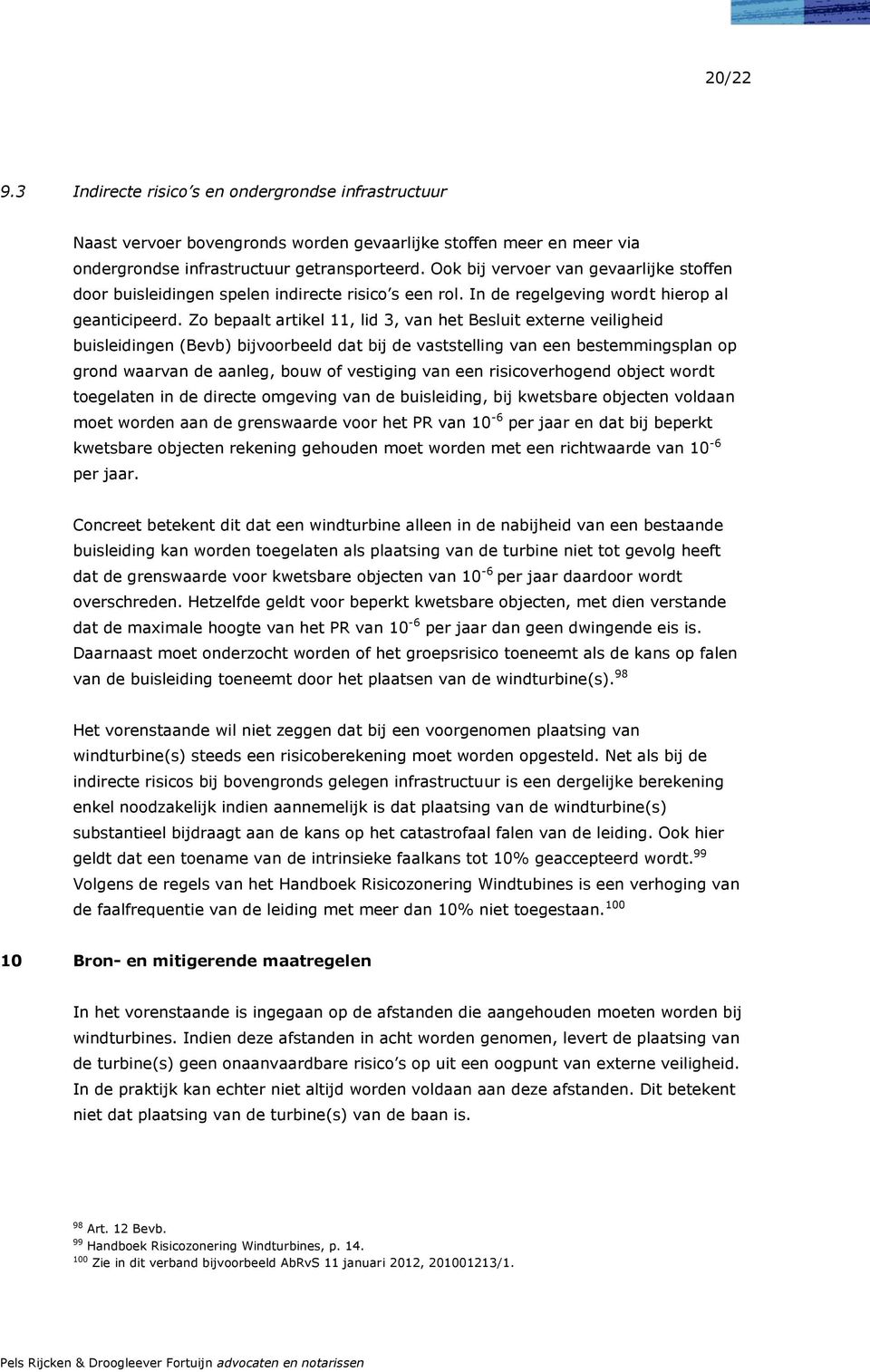 Zo bepaalt artikel 11, lid 3, van het Besluit externe veiligheid buisleidingen (Bevb) bijvoorbeeld dat bij de vaststelling van een bestemmingsplan op grond waarvan de aanleg, bouw of vestiging van