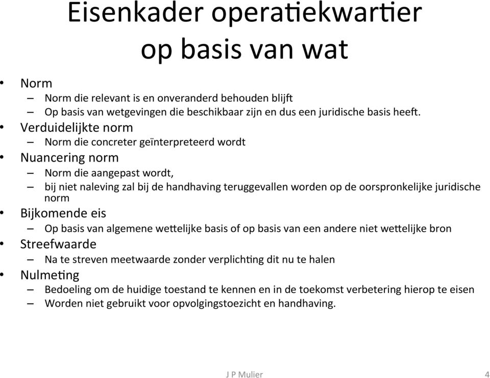 oorspronkelijke juridische norm Bijkomende eis Op basis van algemene welelijke basis of op basis van een andere niet welelijke bron Streefwaarde Na te streven meetwaarde zonder