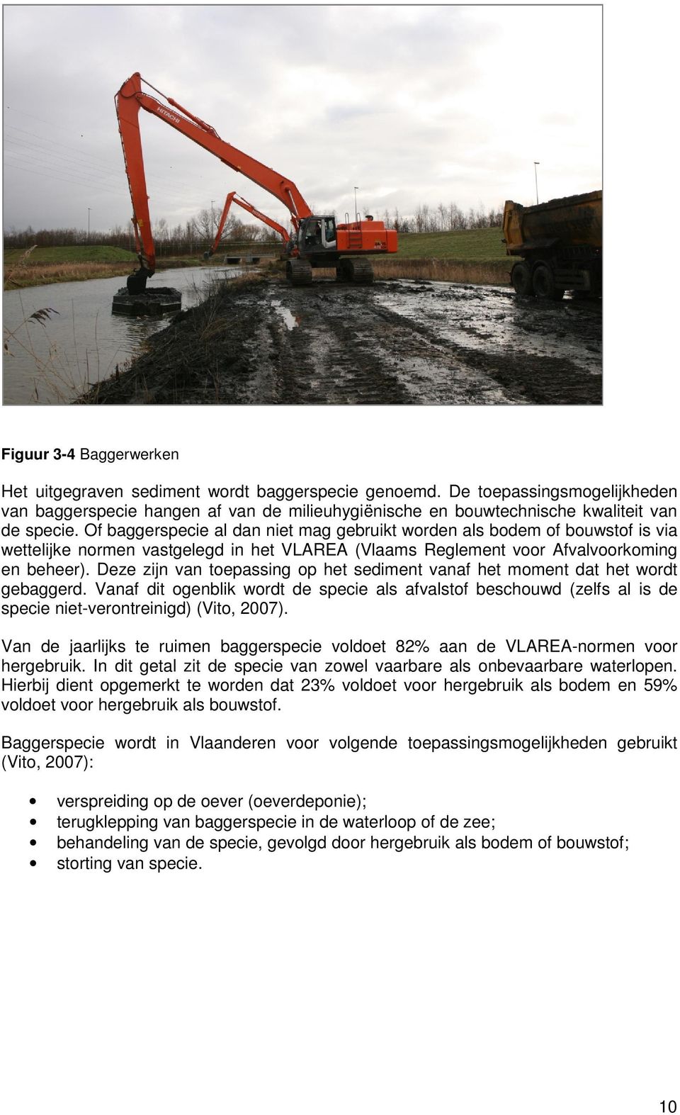 Deze zijn van toepassing op het sediment vanaf het moment dat het wordt gebaggerd. Vanaf dit ogenblik wordt de specie als afvalstof beschouwd (zelfs al is de specie niet-verontreinigd) (Vito, 2007).