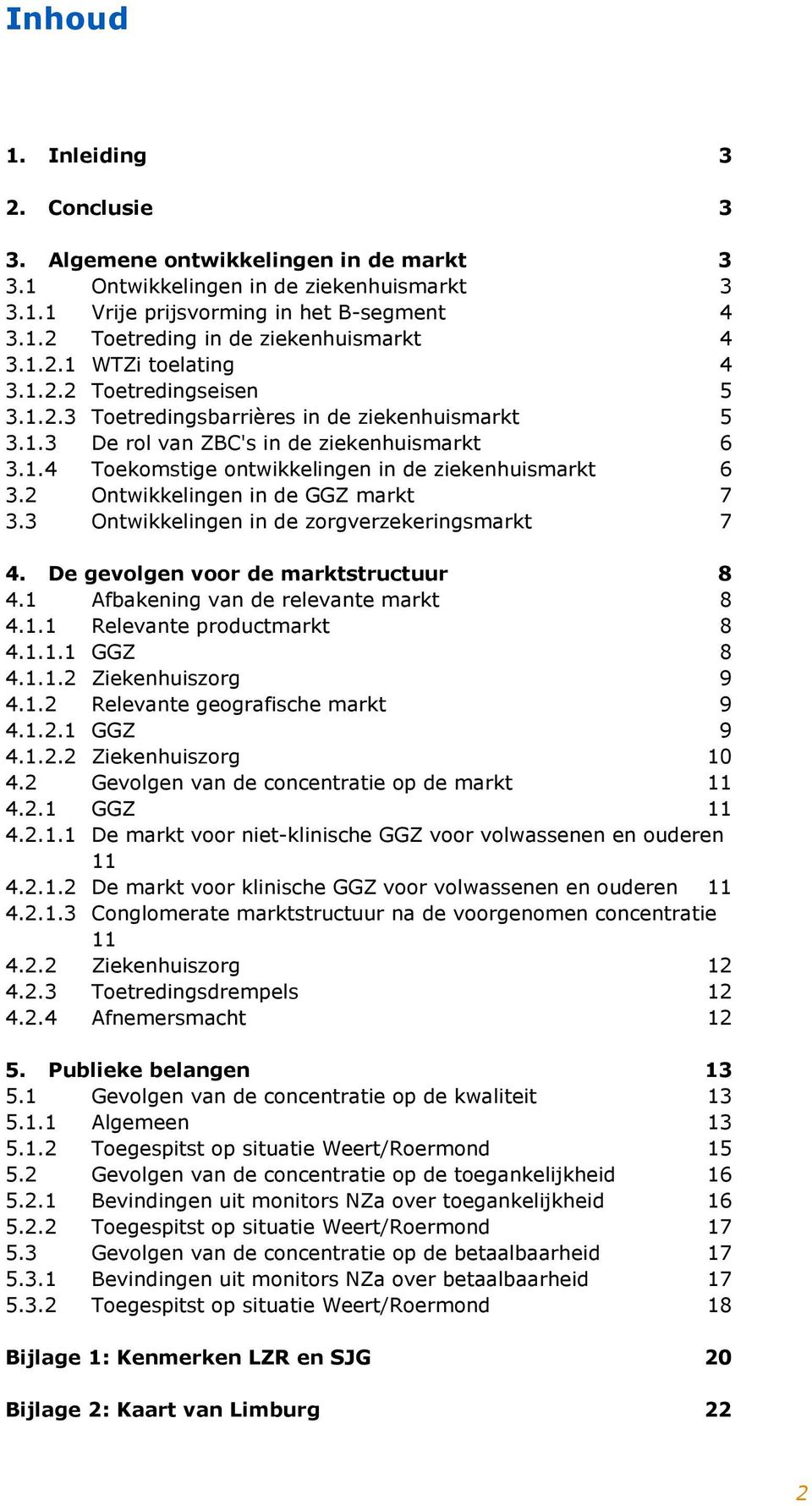 1.4 Toekomstige ontwikkelingen in de ziekenhuismarkt 3.2 Ontwikkelingen in de GGZ markt 3.3 4. De gevolgen voor de marktstructuur 8 4.1 Afbakening van de relevante markt 8 4.1.1 Relevante productmarkt 8 4.