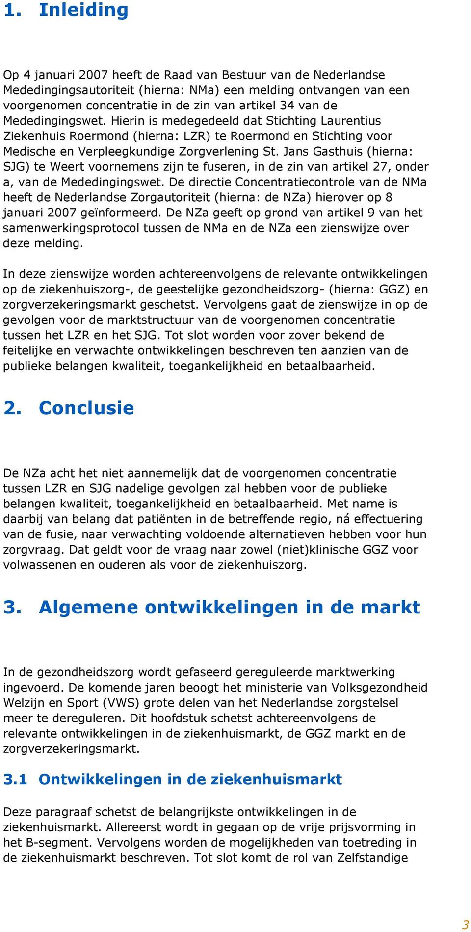 Jans Gasthuis (hierna: SJG) te Weert voornemens zijn te fuseren, in de zin van artikel 27, onder a, van de Mededingingswet.