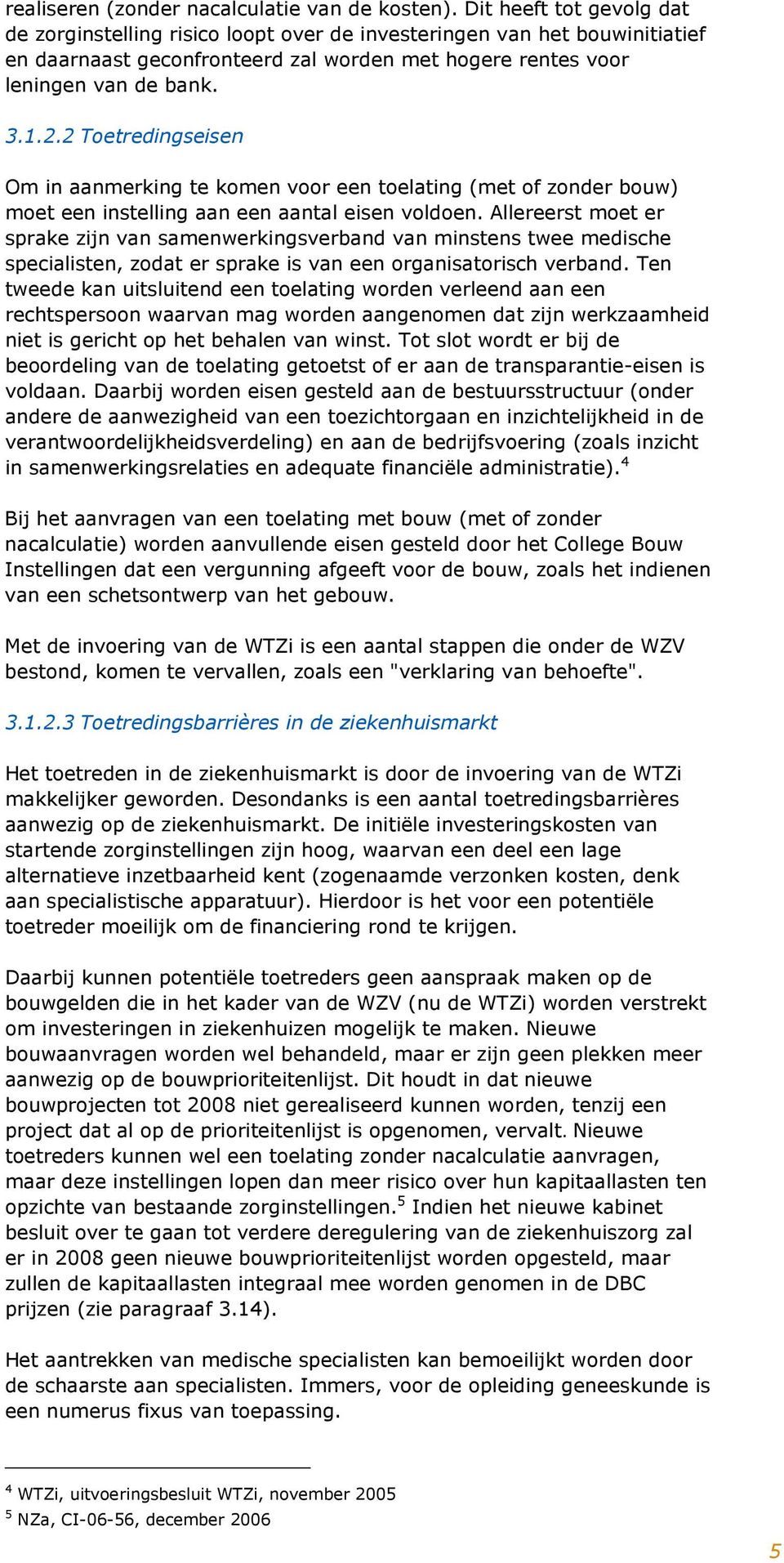 2 Toetredingseisen Om in aanmerking te komen voor een toelating (met of zonder bouw) moet een instelling aan een aantal eisen voldoen.