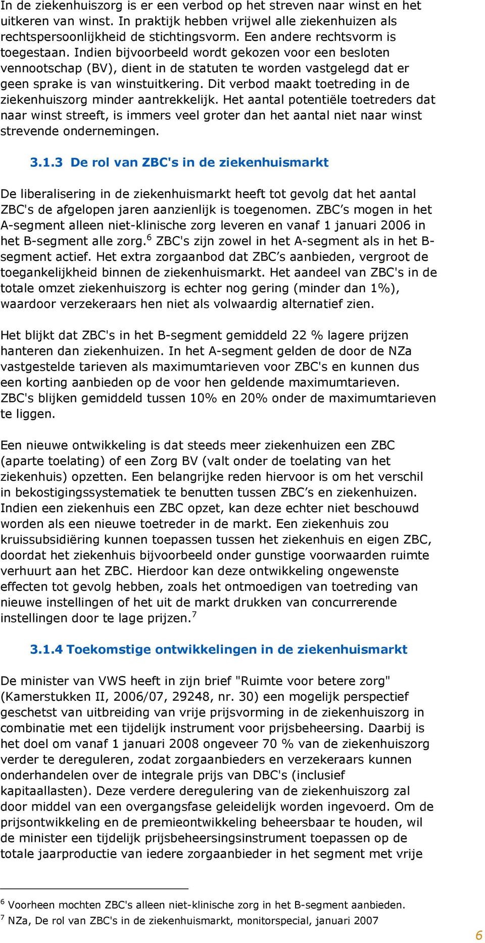 Dit verbod maakt toetreding in de ziekenhuiszorg minder aantrekkelijk.