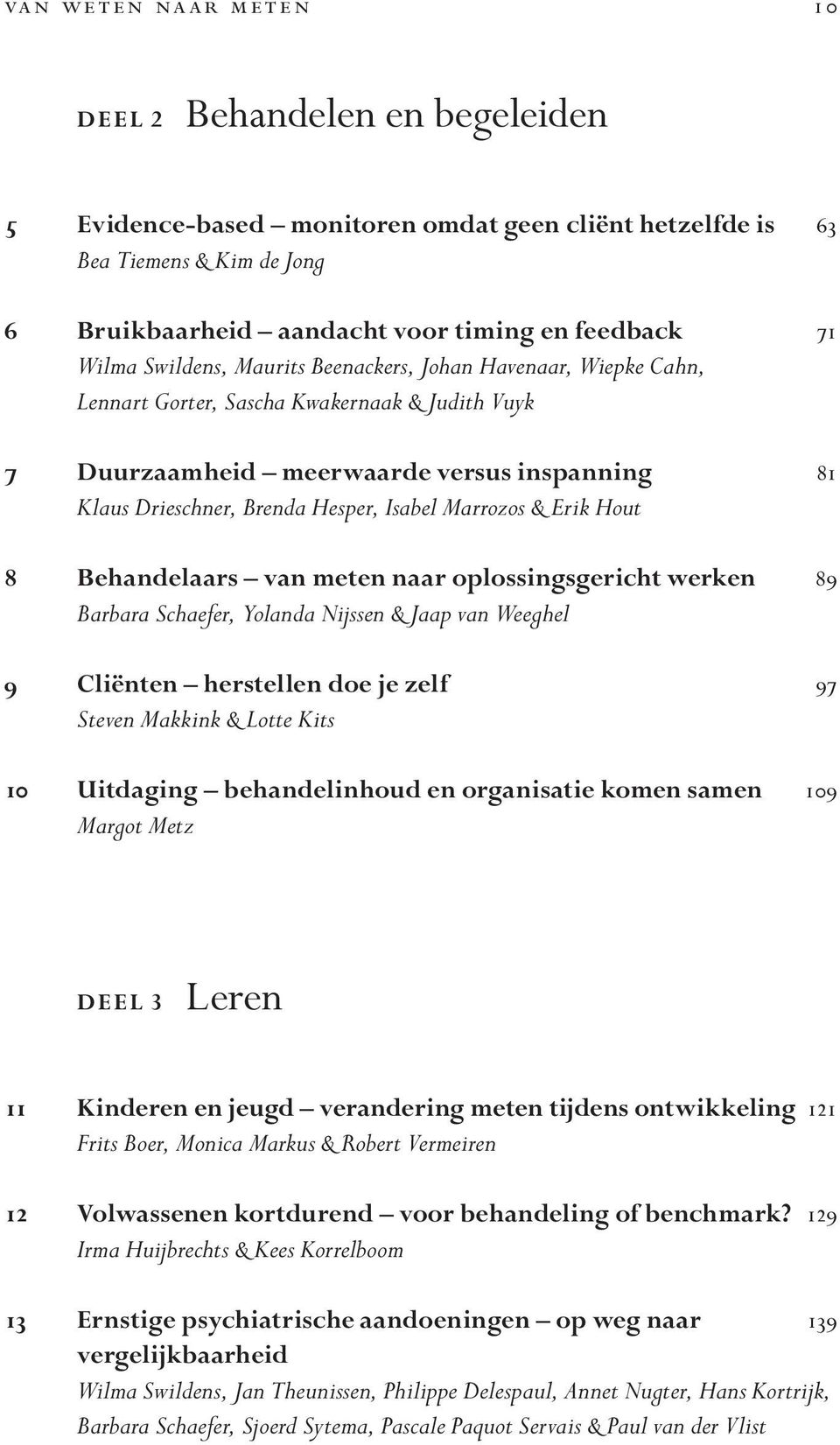 Marrozos & Erik Hout 8 Behandelaars van meten naar oplossingsgericht werken 89 Barbara Schaefer, Yolanda Nijssen & Jaap van Weeghel 9 Cliënten herstellen doe je zelf 97 Steven Makkink & Lotte Kits 10