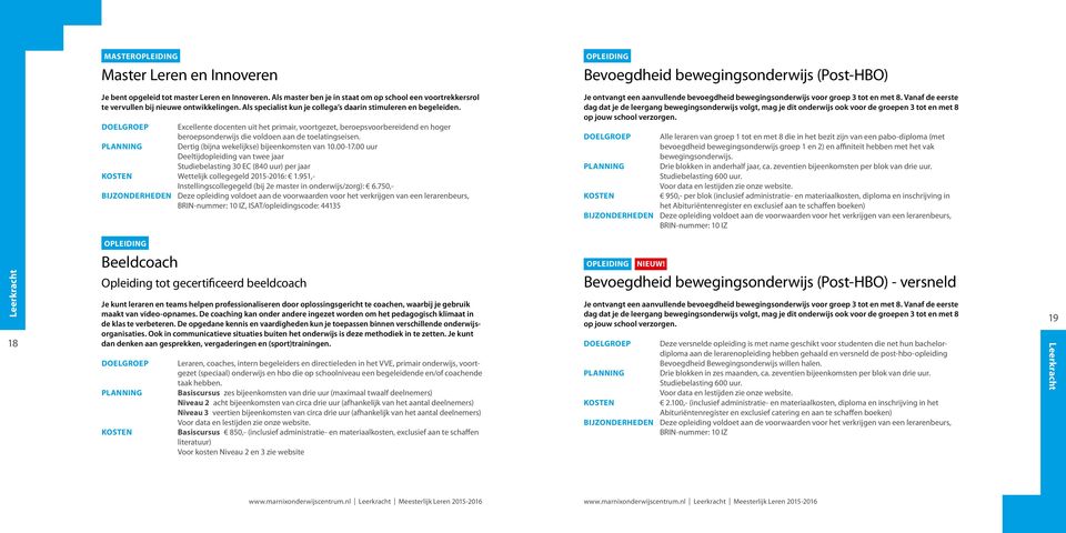 Excellente docenten uit het primair, voortgezet, beroepsvoorbereidend en hoger beroepsonderwijs die voldoen aan de toelatingseisen. Dertig (bijna wekelijkse) bijeenkomsten van 10.00-17.