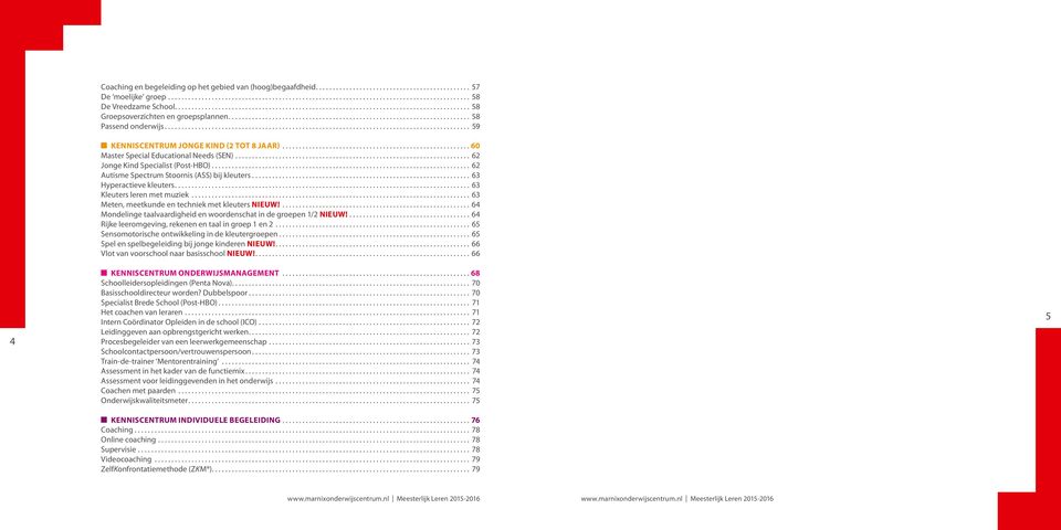 ... 63 Hyperactieve kleuters... 63 Kleuters leren met muziek... 63 Meten, meetkunde en techniek met kleuters NIEUW!... 64 Mondelinge taalvaardigheid en woordenschat in de groepen 1/2 NIEUW!