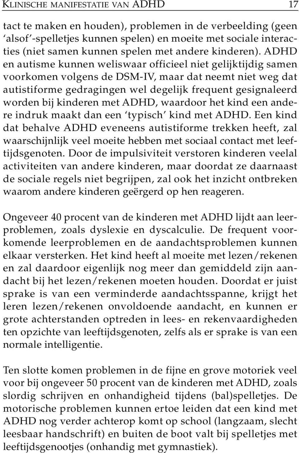 ADHD en autisme kunnen weliswaar officieel niet gelijktijdig samen voorkomen volgens de DSM-IV, maar dat neemt niet weg dat autistiforme gedragingen wel degelijk frequent gesignaleerd worden bij