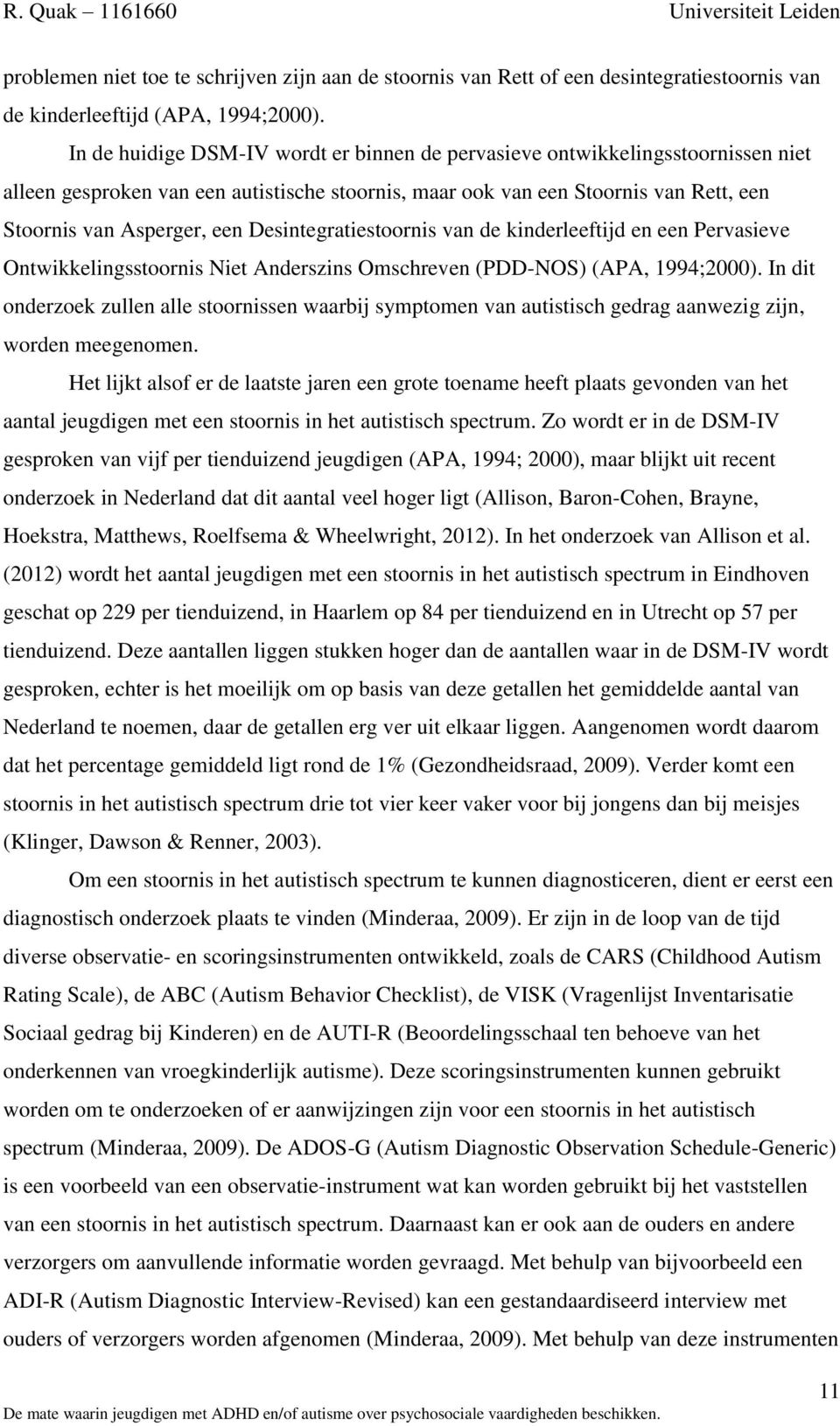 Desintegratiestoornis van de kinderleeftijd en een Pervasieve Ontwikkelingsstoornis Niet Anderszins Omschreven (PDD-NOS) (APA, 1994;2000).