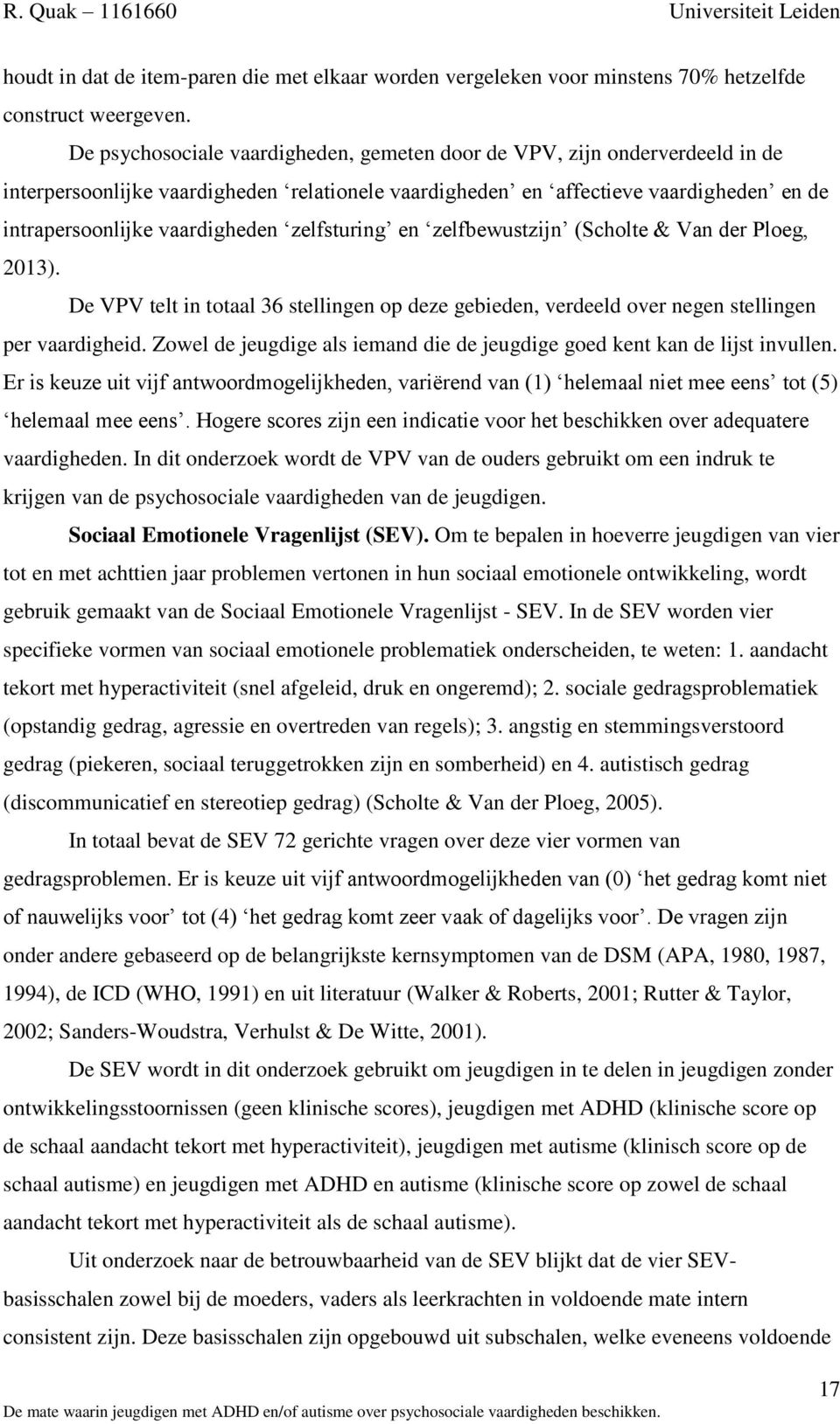 zelfsturing en zelfbewustzijn (Scholte & Van der Ploeg, 2013). De VPV telt in totaal 36 stellingen op deze gebieden, verdeeld over negen stellingen per vaardigheid.
