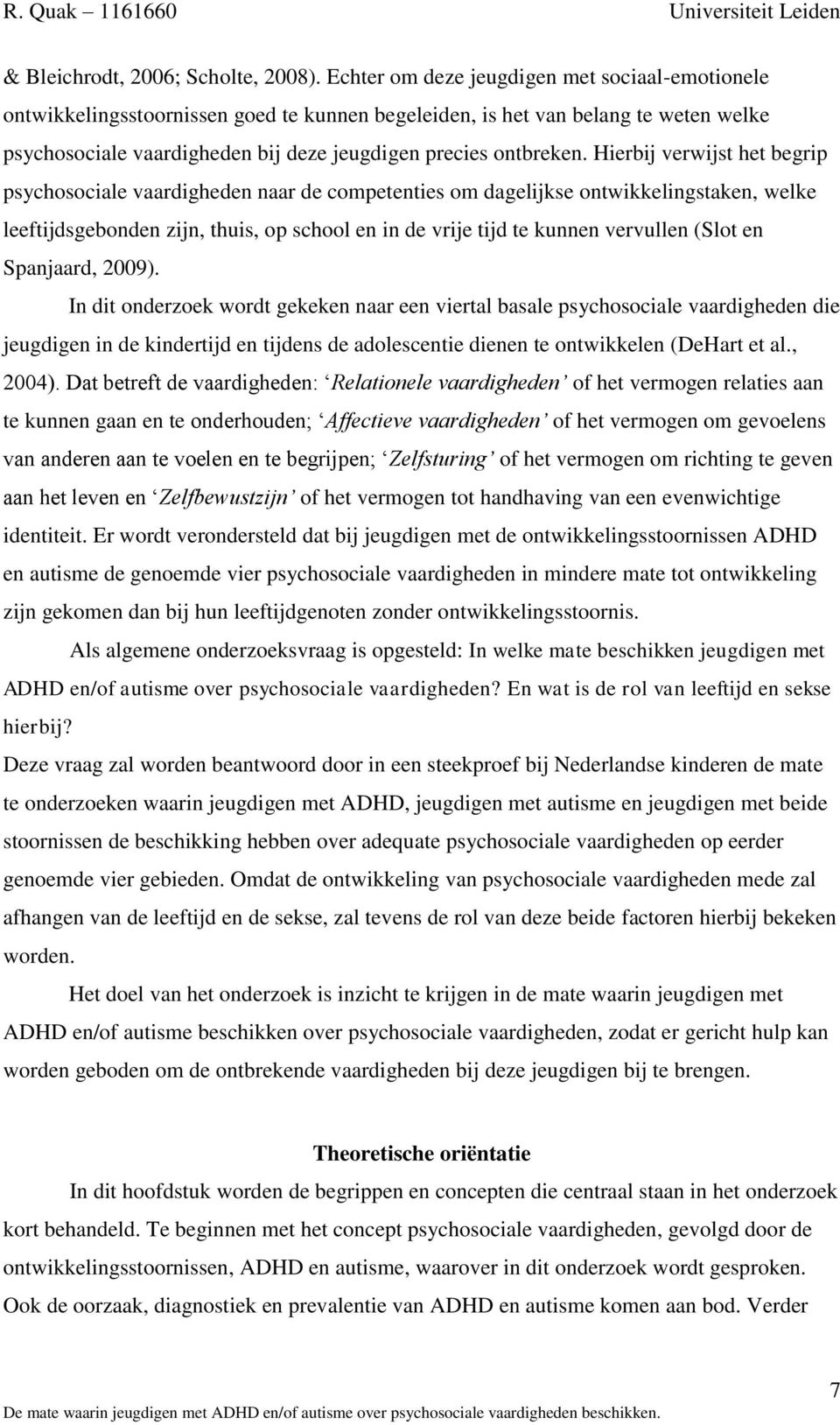 Hierbij verwijst het begrip psychosociale vaardigheden naar de competenties om dagelijkse ontwikkelingstaken, welke leeftijdsgebonden zijn, thuis, op school en in de vrije tijd te kunnen vervullen