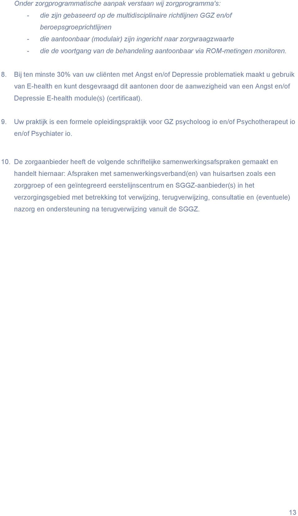 Bij ten minste 30% van uw cliënten met Angst en/of Depressie problematiek maakt u gebruik van E-health en kunt desgevraagd dit aantonen door de aanwezigheid van een Angst en/of Depressie E-health