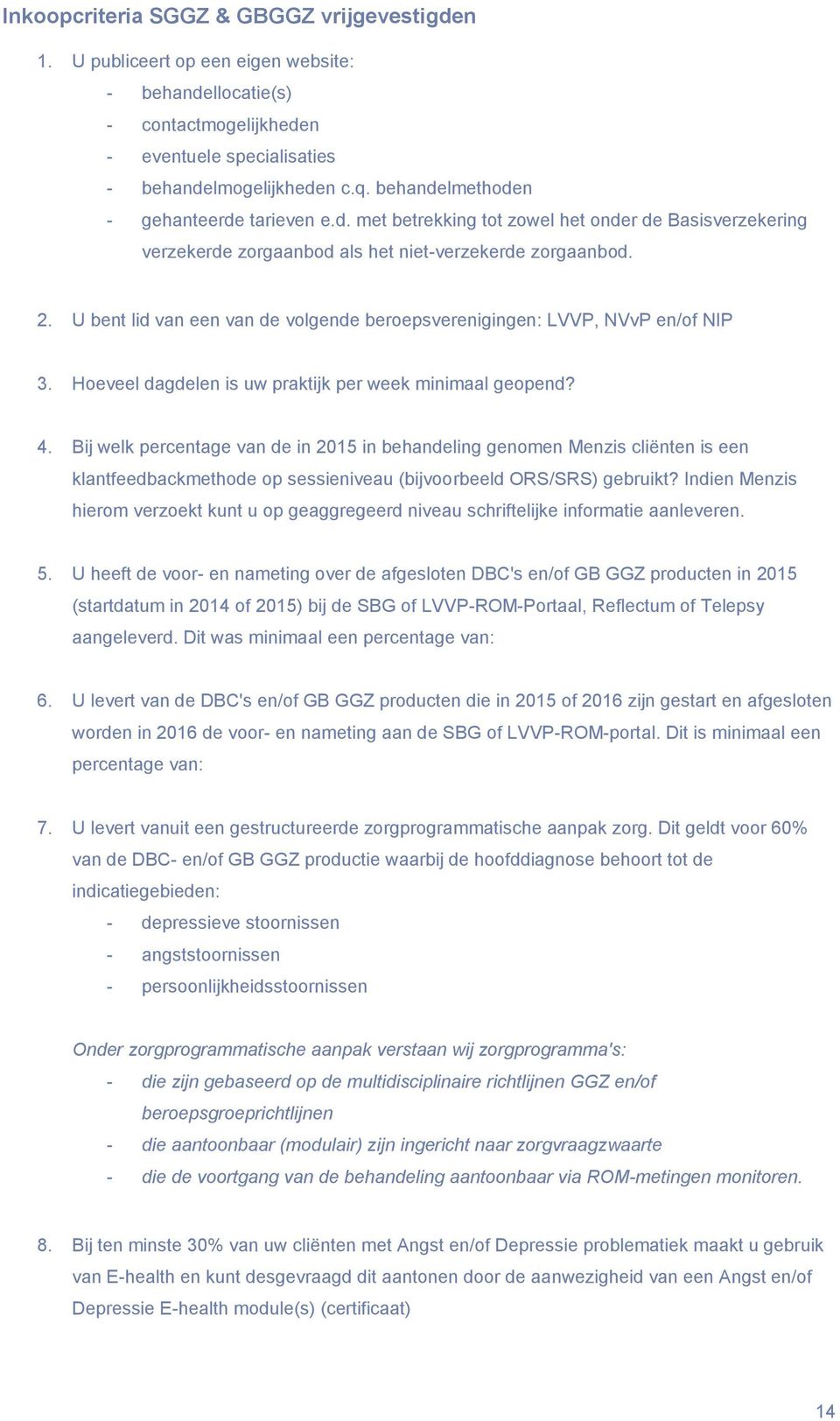 U bent lid van een van de volgende beroepsverenigingen: LVVP, NVvP en/of NIP 3. Hoeveel dagdelen is uw praktijk per week minimaal geopend? 4.