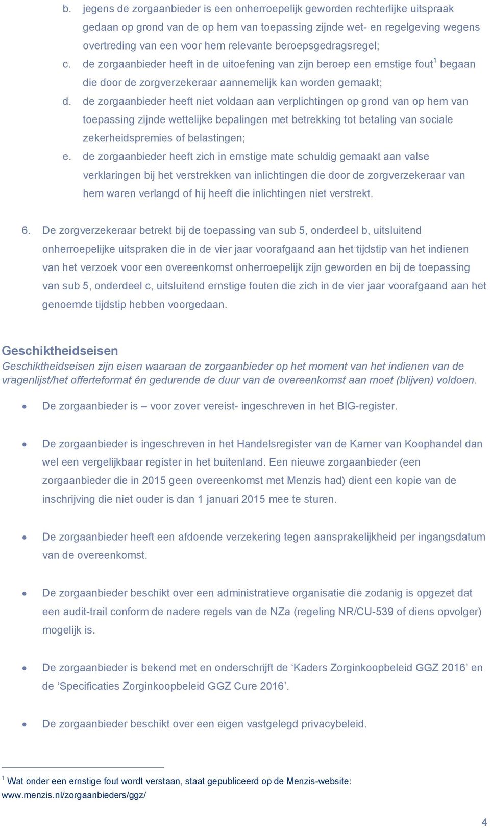 de zorgaanbieder heeft niet voldaan aan verplichtingen op grond van op hem van toepassing zijnde wettelijke bepalingen met betrekking tot betaling van sociale zekerheidspremies of belastingen; e.