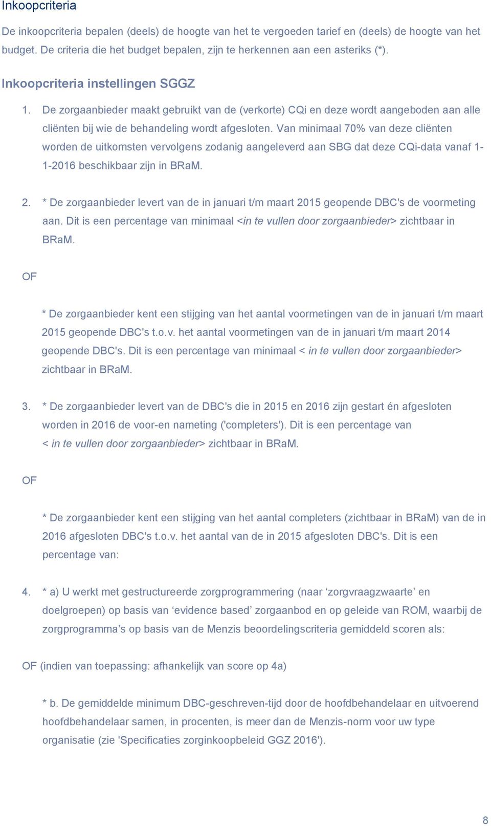 Van minimaal 70% van deze cliënten worden de uitkomsten vervolgens zodanig aangeleverd aan SBG dat deze CQi-data vanaf 1-1-2016 beschikbaar zijn in BRaM. 2.