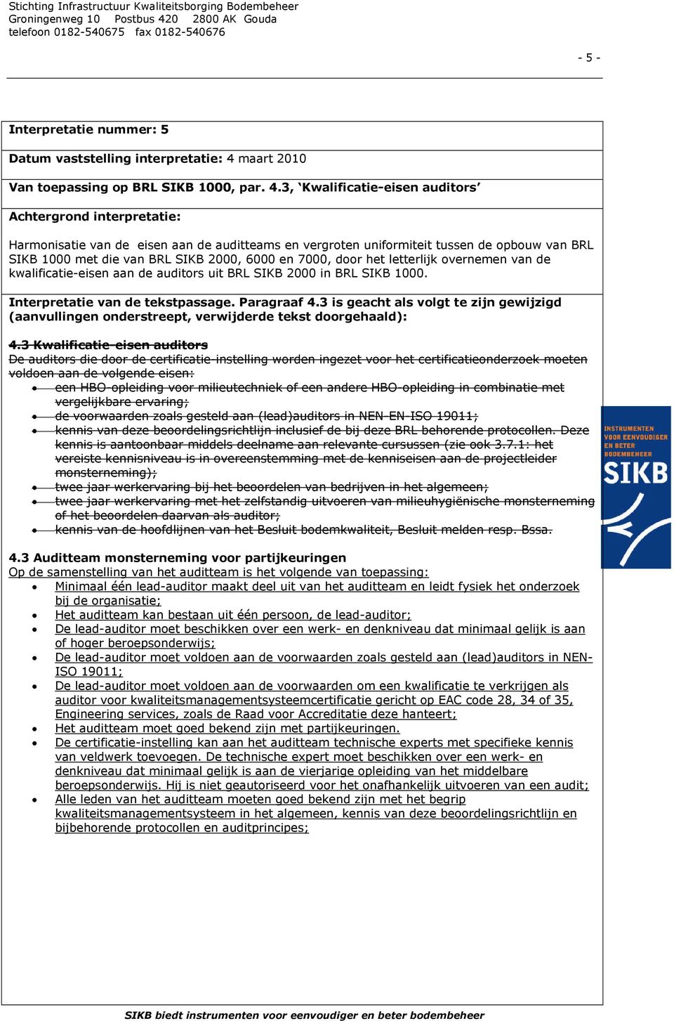 3, Kwalificatie-eisen auditors Harmonisatie van de eisen aan de auditteams en vergroten uniformiteit tussen de opbouw van BRL SIKB 1000 met die van BRL SIKB 2000, 6000 en 7000, door het letterlijk