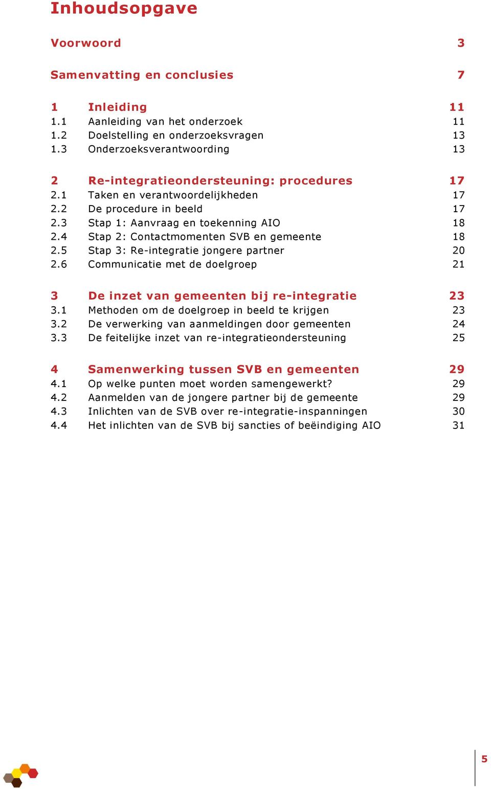 4 Stap 2: Contactmomenten SVB en gemeente 18 2.5 Stap 3: Re-integratie jongere partner 20 2.6 Communicatie met de doelgroep 21 3 De inzet van gemeenten bij re-integratie 23 3.