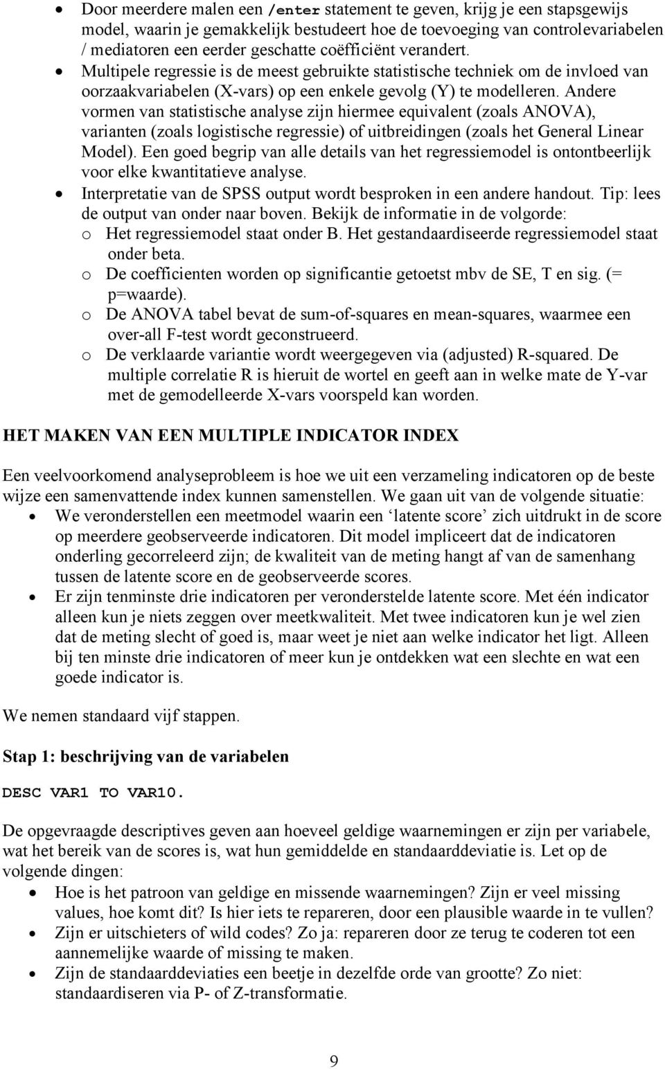 Andere vormen van statistische analyse zijn hiermee equivalent (zoals ANOVA), varianten (zoals logistische regressie) of uitbreidingen (zoals het General Linear Model).