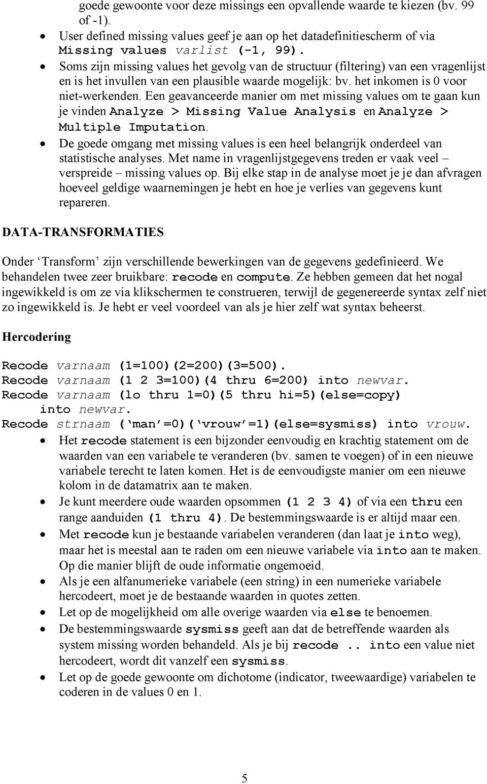 Een geavanceerde manier om met missing values om te gaan kun je vinden Analyze > Missing Value Analysis en Analyze > Multiple Imputation.