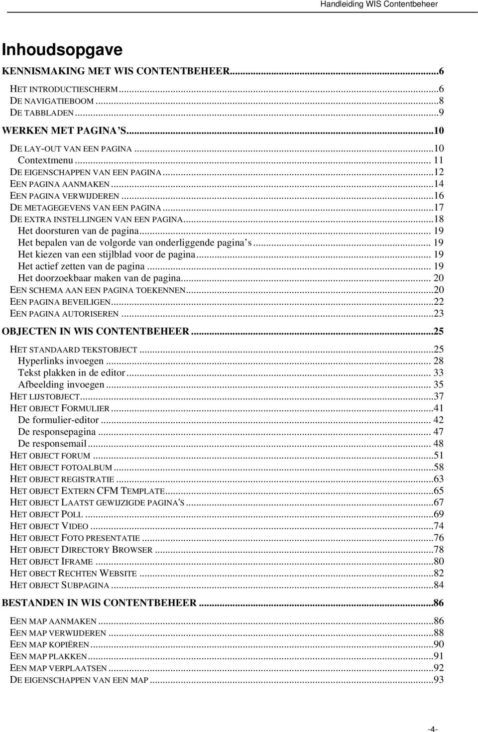 ..18 Het doorsturen van de pagina... 19 Het bepalen van de volgorde van onderliggende pagina s... 19 Het kiezen van een stijlblad voor de pagina... 19 Het actief zetten van de pagina.