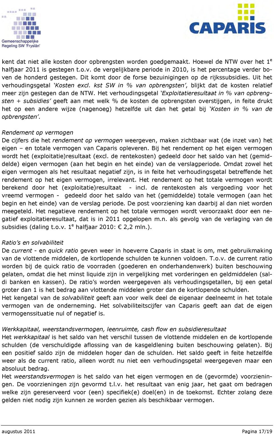 Het verhoudingsgetal Exploitatieresultaat in % van opbrengsten + subsidies geeft aan met welk % de kosten de opbrengsten overstijgen, in feite drukt het op een andere wijze (nagenoeg) hetzelfde uit