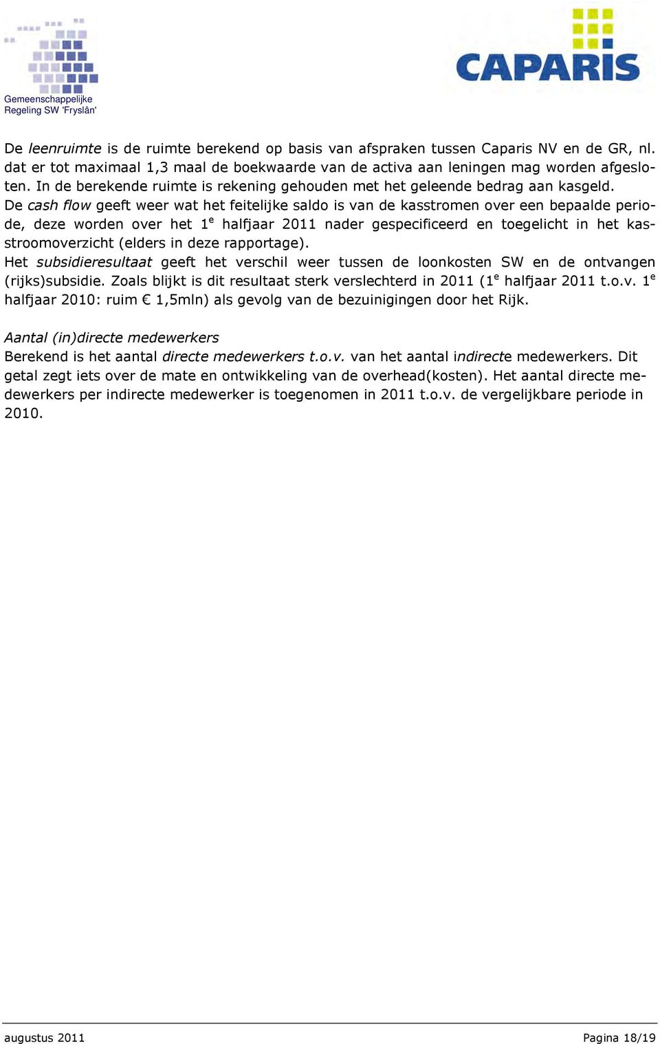 De cash flow geeft weer wat het feitelijke saldo is van de kasstromen over een bepaalde periode, deze worden over het 1 e halfjaar 2011 nader gespecificeerd en toegelicht in het kasstroomoverzicht