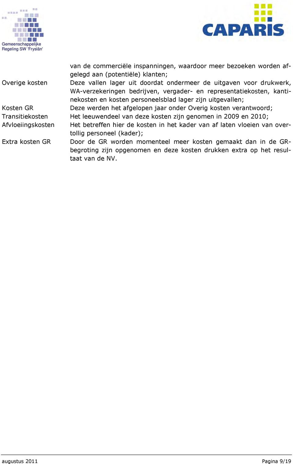 verantwoord; Transitiekosten Het leeuwendeel van deze kosten zijn genomen in 2009 en 2010; Afvloeiingskosten Het betreffen hier de kosten in het kader van af laten vloeien van overtollig