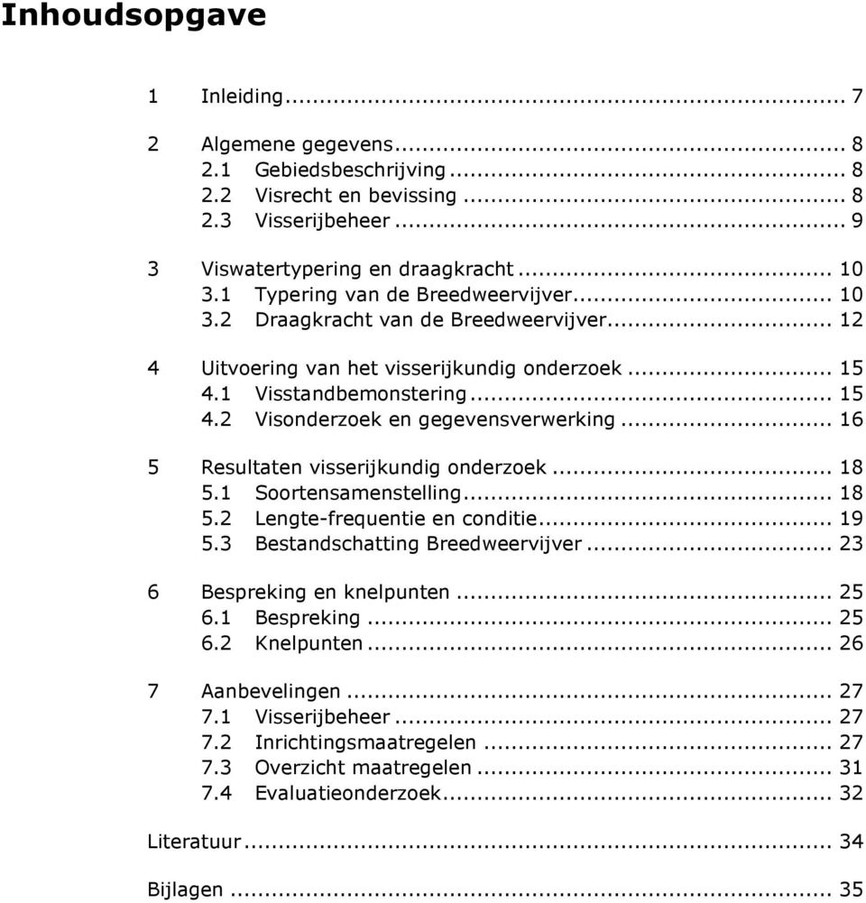 .. 16 5 Resultaten visserijkundig onderzoek... 18 5.1 Soortensamenstelling... 18 5.2 Lengte-frequentie en conditie... 19 5.3 Bestandschatting Breedweervijver... 23 6 Bespreking en knelpunten... 25 6.