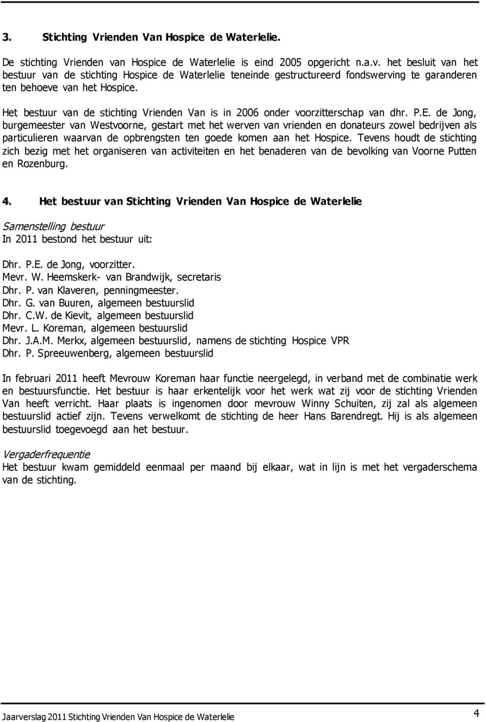 Het bestuur van de stichting Vrienden Van is in 2006 onder voorzitterschap van dhr. P.E.