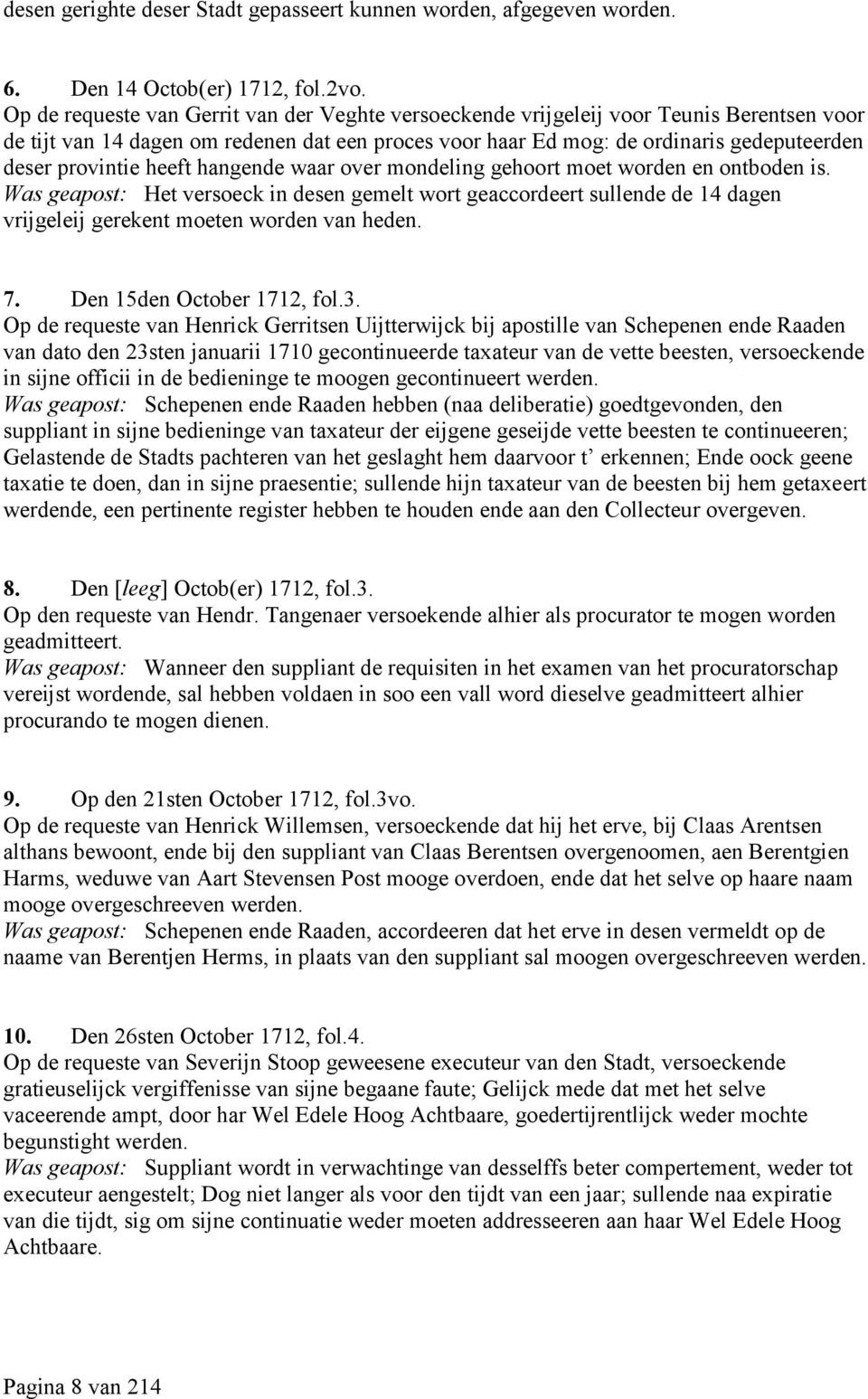 heeft hangende waar over mondeling gehoort moet worden en ontboden is. Was geapost: Het versoeck in desen gemelt wort geaccordeert sullende de 14 dagen vrijgeleij gerekent moeten worden van heden. 7.