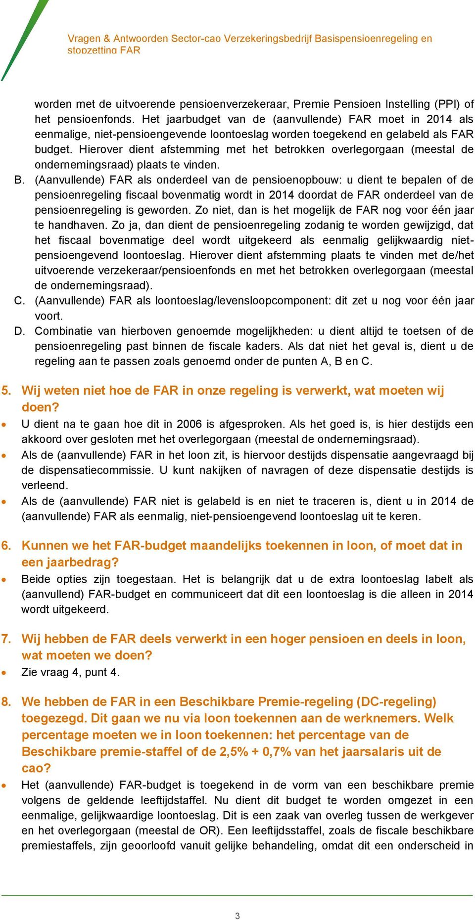 Hierover dient afstemming met het betrokken overlegorgaan (meestal de ondernemingsraad) plaats te vinden. B.