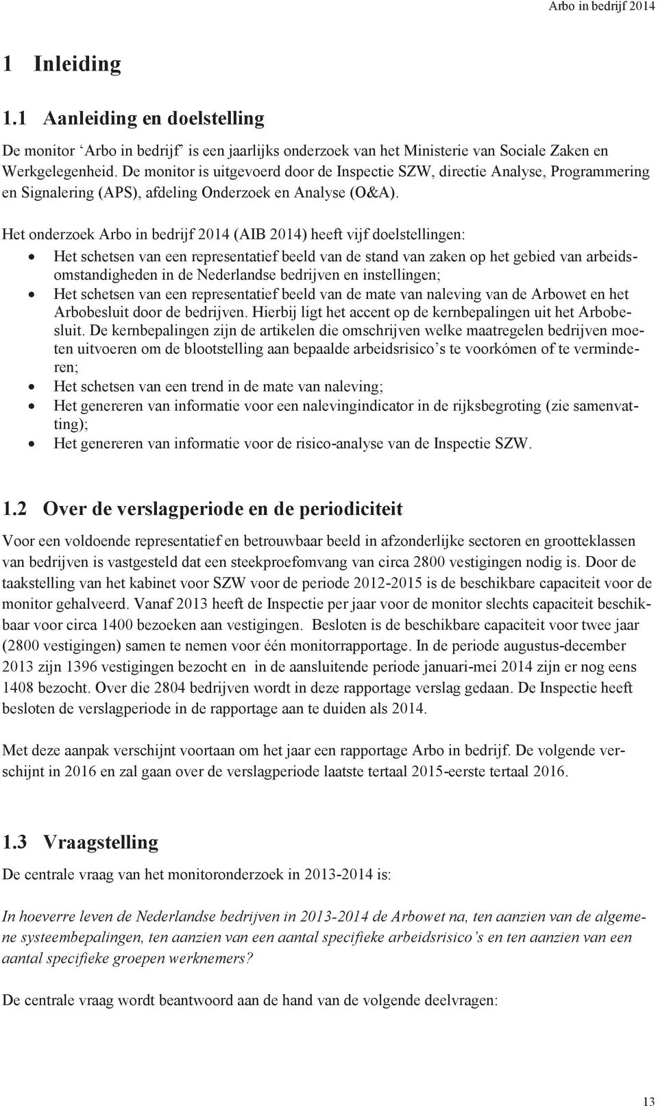 Het onderzoek Arbo in bedrijf 2014 (AIB 2014) heeft vijf doelstellingen: Het schetsen van een representatief beeld van de stand van zaken op het gebied van arbeidsomstandigheden in de Nederlandse