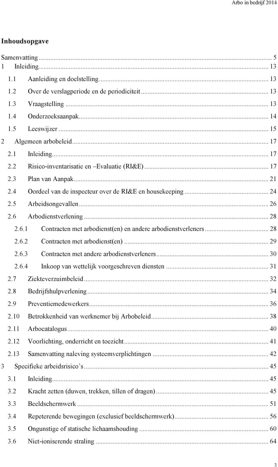 4 Oordeel van de inspecteur over de RI&E en housekeeping... 24 2.5 Arbeidsongevallen... 26 2.6 Arbodienstverlening... 28 2.6.1 Contracten met arbodienst(en) en andere arbodienstverleners... 28 2.6.2 Contracten met arbodienst(en).