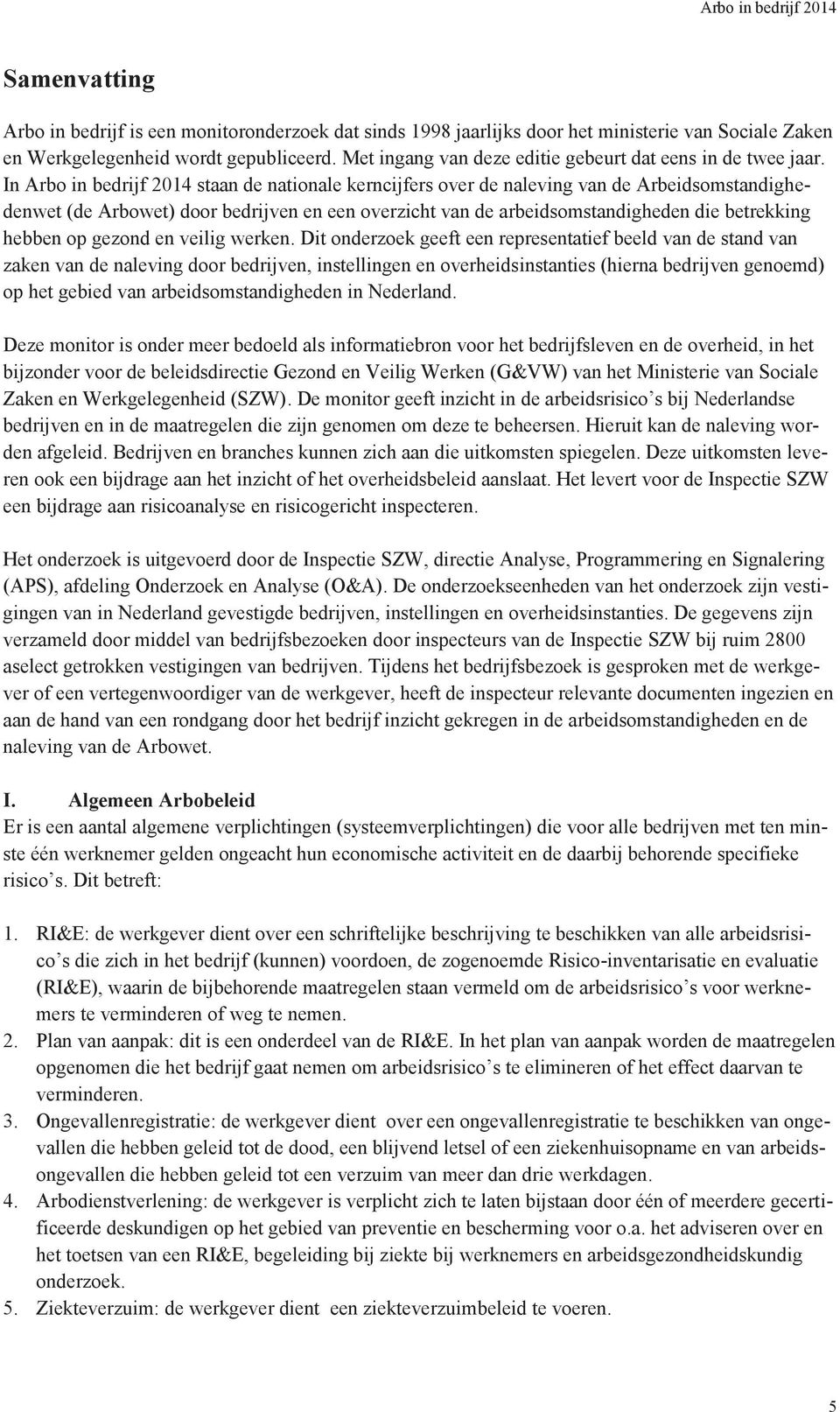 In Arbo in bedrijf 2014 staan de nationale kerncijfers over de naleving van de Arbeidsomstandighedenwet (de Arbowet) door bedrijven en een overzicht van de arbeidsomstandigheden die betrekking hebben