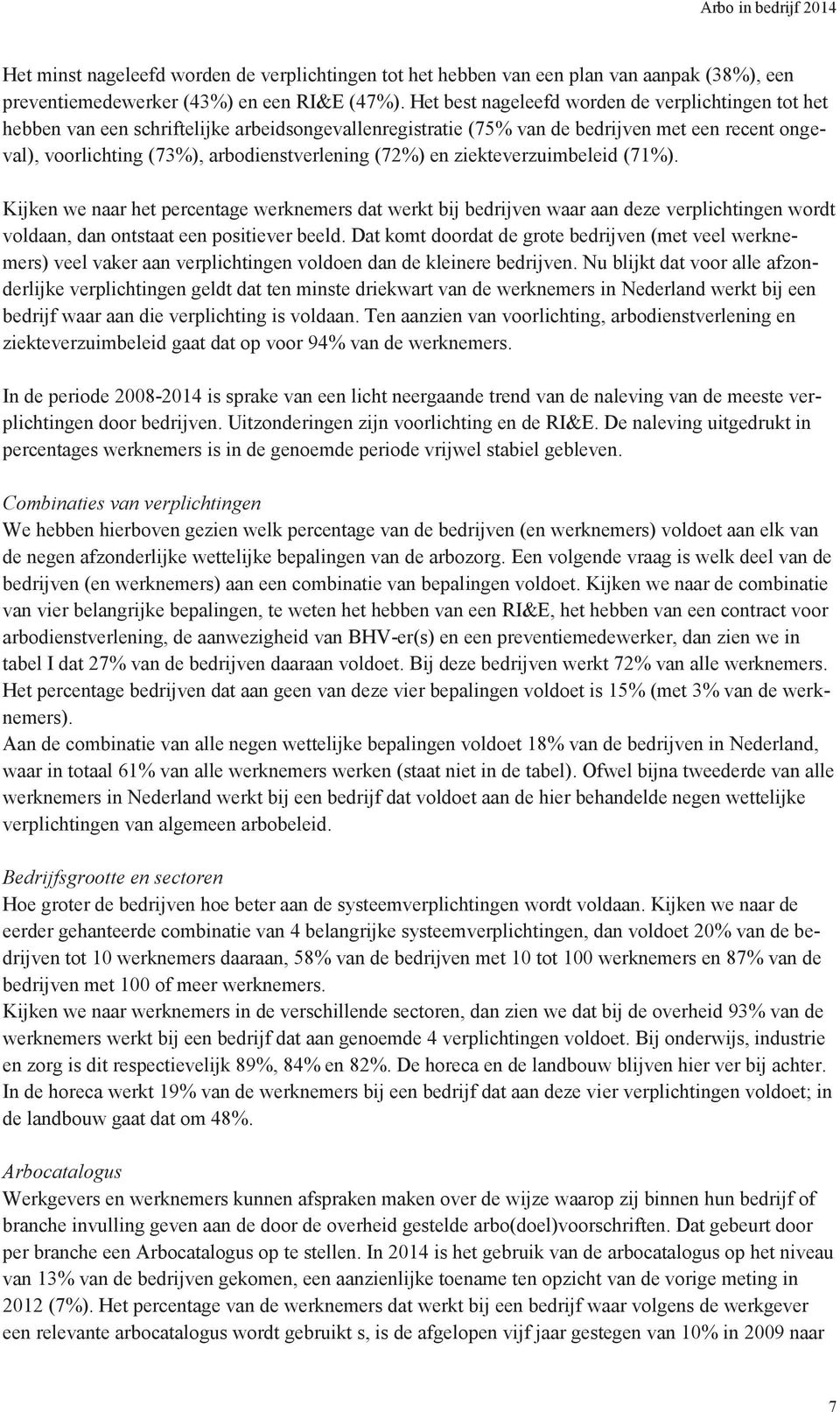 (72%) en ziekteverzuimbeleid (71%). Kijken we naar het percentage werknemers dat werkt bij bedrijven waar aan deze verplichtingen wordt voldaan, dan ontstaat een positiever beeld.