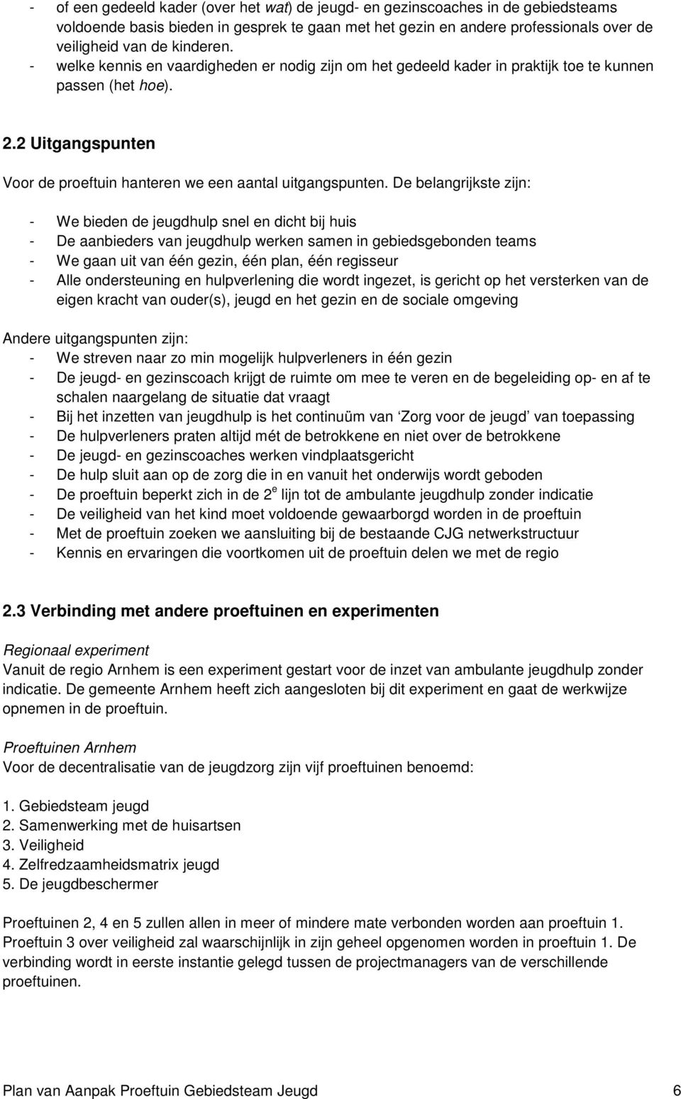 De belangrijkste zijn: - We bieden de jeugdhulp snel en dicht bij huis - De aanbieders van jeugdhulp werken samen in gebiedsgebonden teams - We gaan uit van één gezin, één plan, één regisseur - Alle